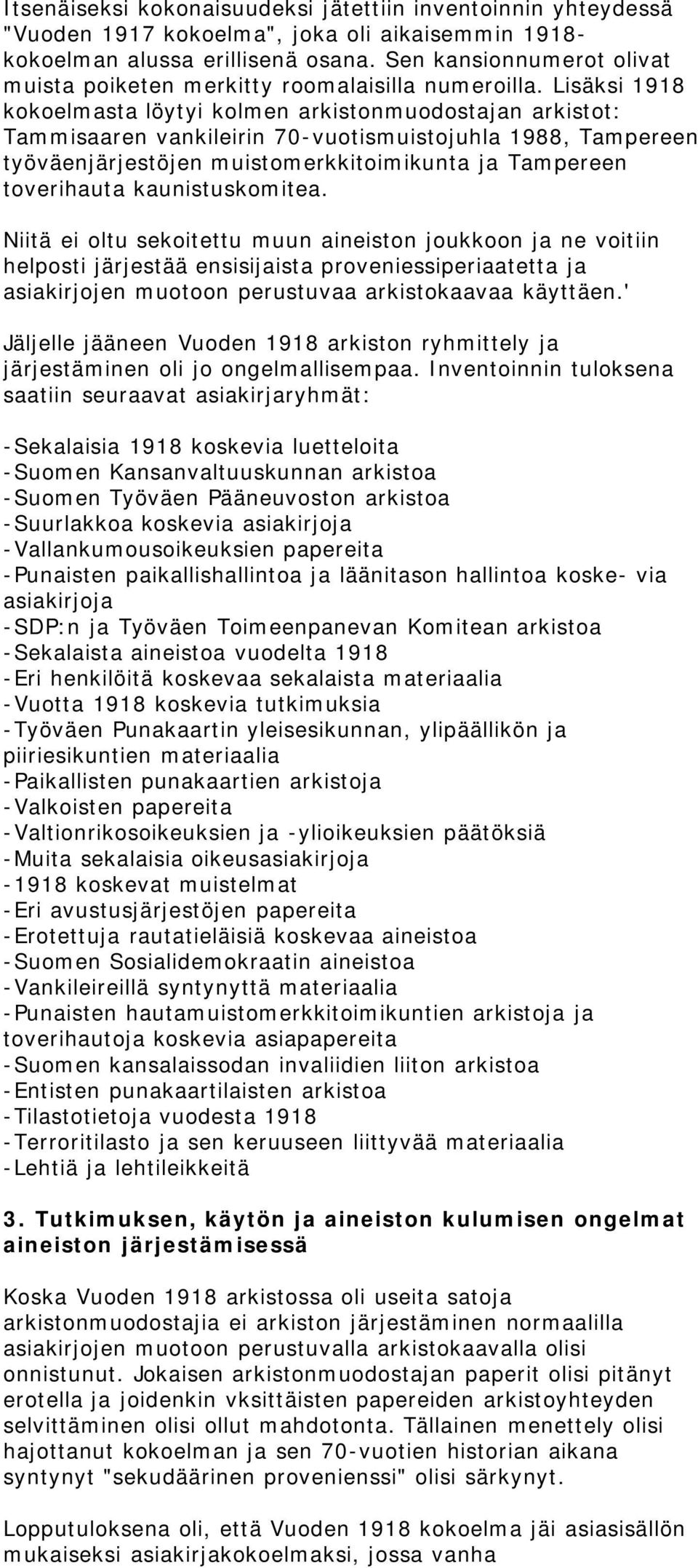 Lisäksi 1918 kokoelmasta löytyi kolmen arkistonmuodostajan arkistot: Tammisaaren vankileirin 70-vuotismuistojuhla 1988, Tampereen työväenjärjestöjen muistomerkkitoimikunta ja Tampereen toverihauta
