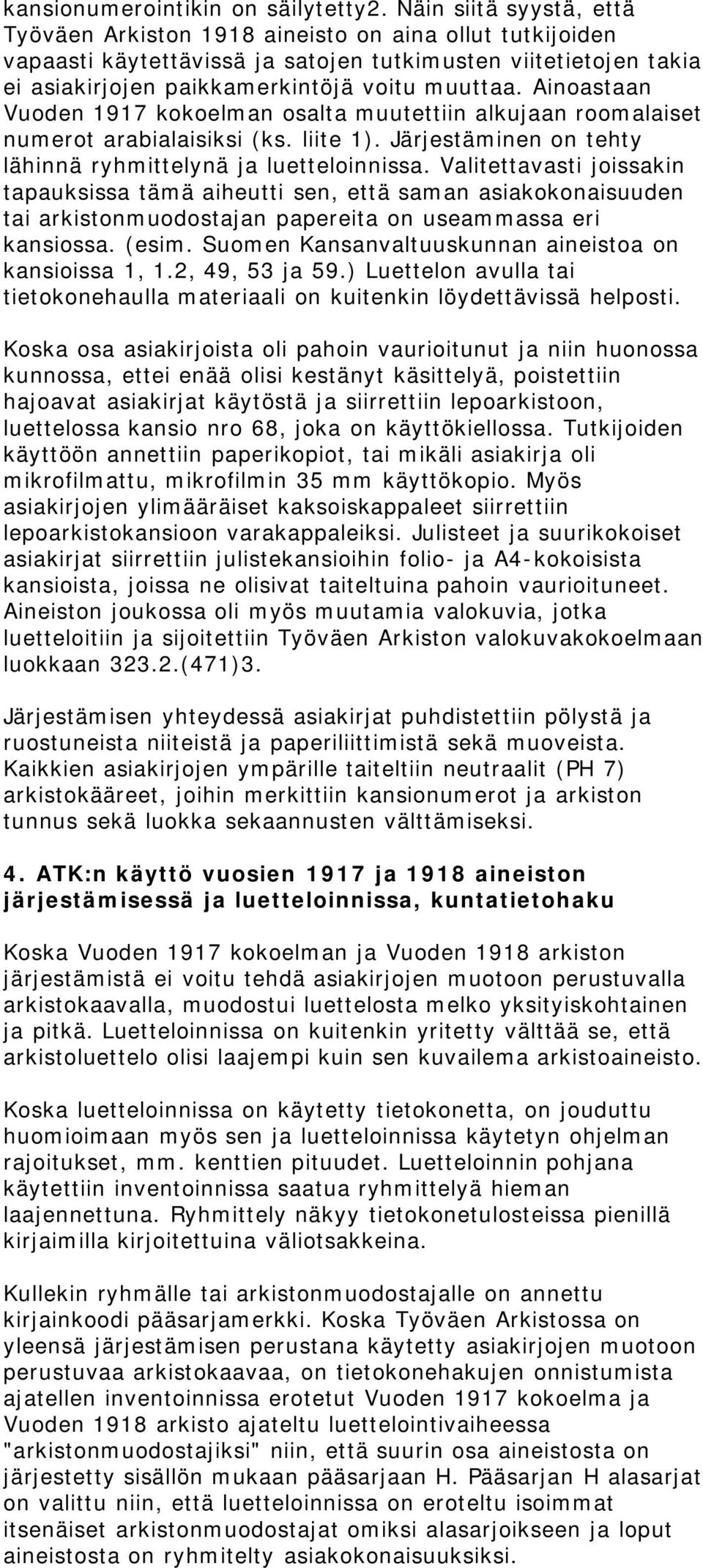 Ainoastaan Vuoden 1917 kokoelman osalta muutettiin alkujaan roomalaiset numerot arabialaisiksi (ks. liite 1). Järjestäminen on tehty lähinnä ryhmittelynä ja luetteloinnissa.