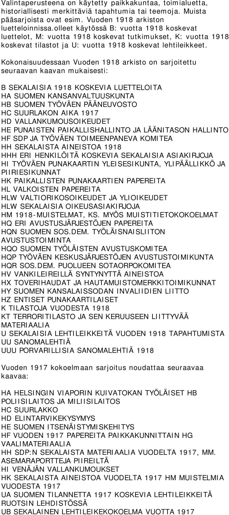 Kokonaisuudessaan Vuoden 1918 arkisto on sarjoitettu seuraavan kaavan mukaisesti: B SEKALAISIA 1918 KOSKEVIA LUETTELOITA HA SUOMEN KANSANVALTUUSKUNTA HB SUOMEN TYÖVÄEN PÄÄNEUVOSTO HC SUURLAKON AIKA