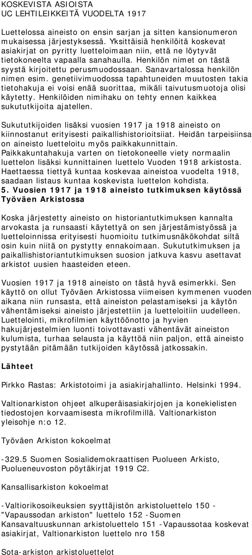 Sanavartalossa henkilön nimen esim. genetiivimuodossa tapahtuneiden muutosten takia tietohakuja ei voisi enää suorittaa, mikäli taivutusmuotoja olisi käytetty.