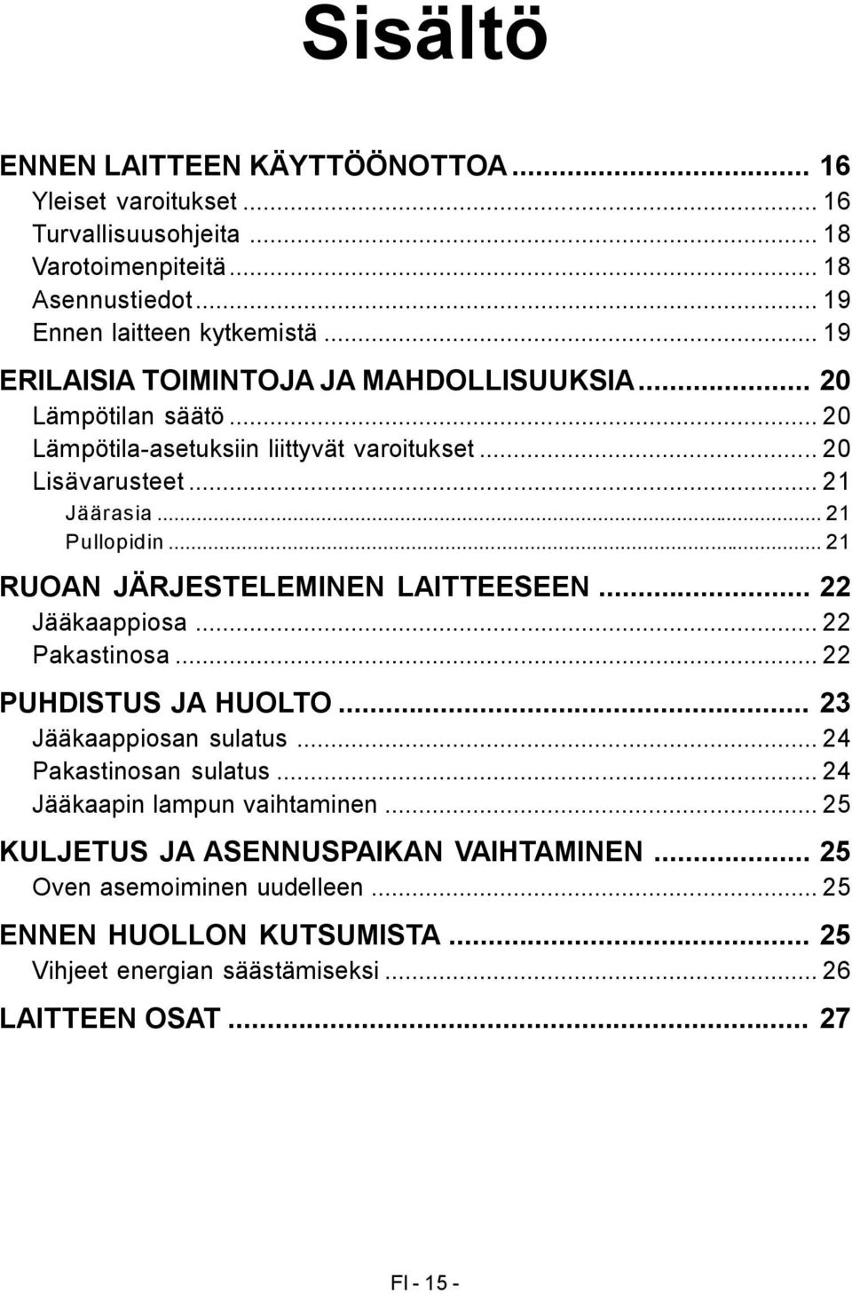 .. 21 RUOAN JÄRJESTELEMINEN LAITTEESEEN... 22 Jääkaappiosa... 22 Pakastinosa... 22 PUHDISTUS JA HUOLTO... 23 Jääkaappiosan sulatus... 24 Pakastinosan sulatus.