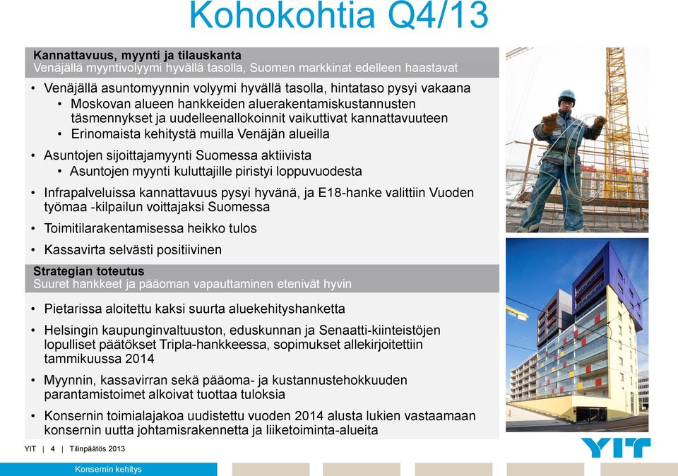 Asuntojen sijoittajamyynti Suomessa aktiivista Asuntojen myynti kuluttajille piristyi loppuvuodesta Infrapalveluissa kannattavuus pysyi hyvänä, ja E18-hanke valittiin Vuoden työmaa -kilpailun