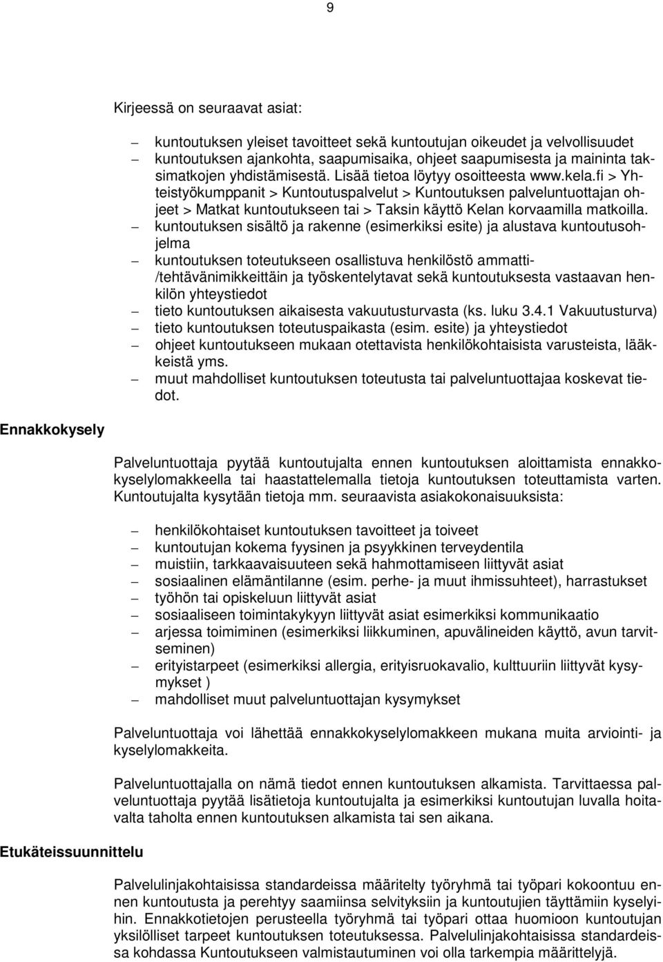 fi > Yhteistyökumppanit > Kuntoutuspalvelut > Kuntoutuksen palveluntuottajan ohjeet > Matkat kuntoutukseen tai > Taksin käyttö Kelan korvaamilla matkoilla.