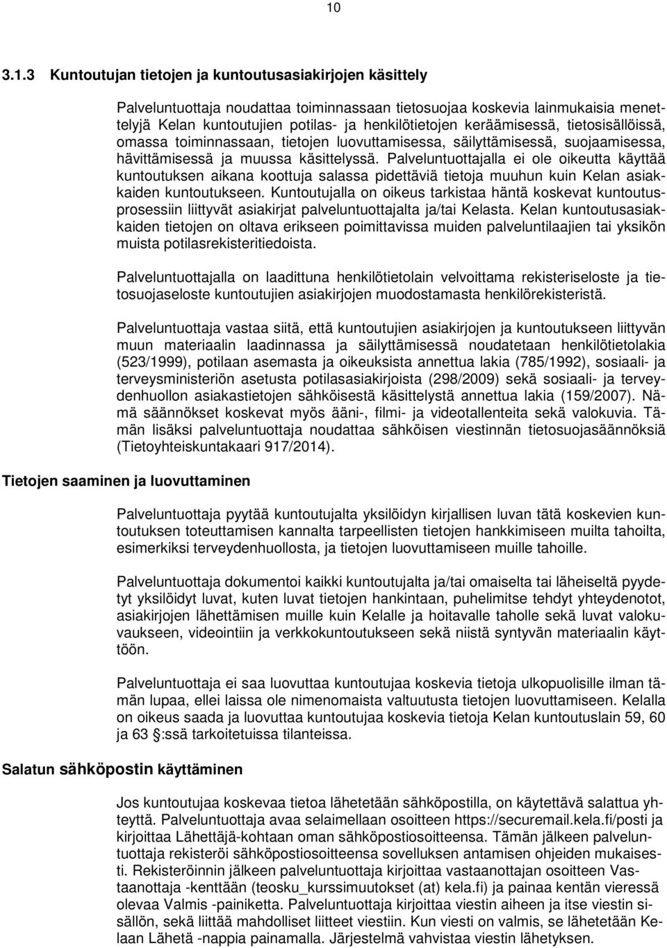 Palveluntuottajalla ei ole oikeutta käyttää kuntoutuksen aikana koottuja salassa pidettäviä tietoja muuhun kuin Kelan asiakkaiden kuntoutukseen.