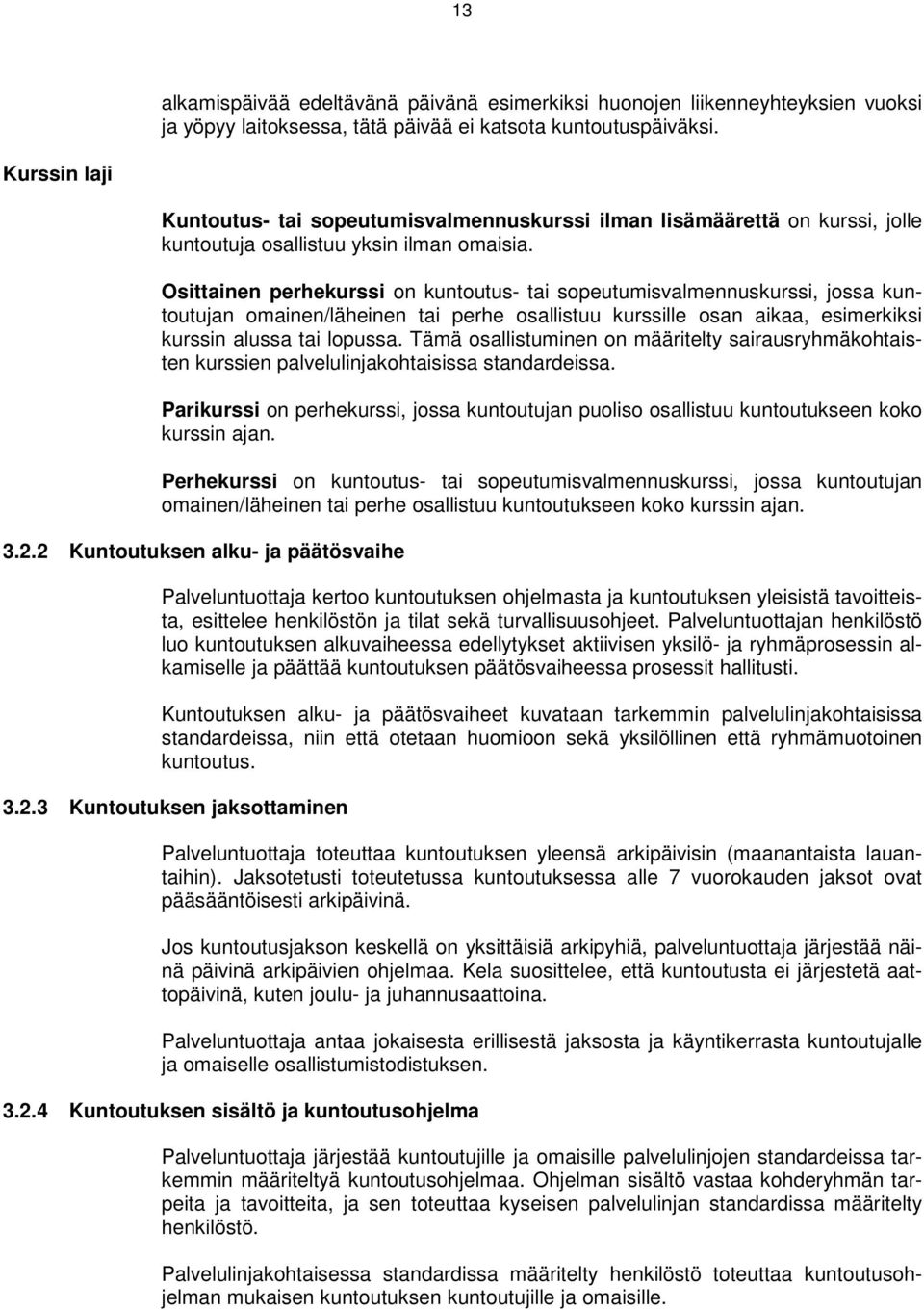 Osittainen perhekurssi on kuntoutus- tai sopeutumisvalmennuskurssi, jossa kuntoutujan omainen/läheinen tai perhe osallistuu kurssille osan aikaa, esimerkiksi kurssin alussa tai lopussa.