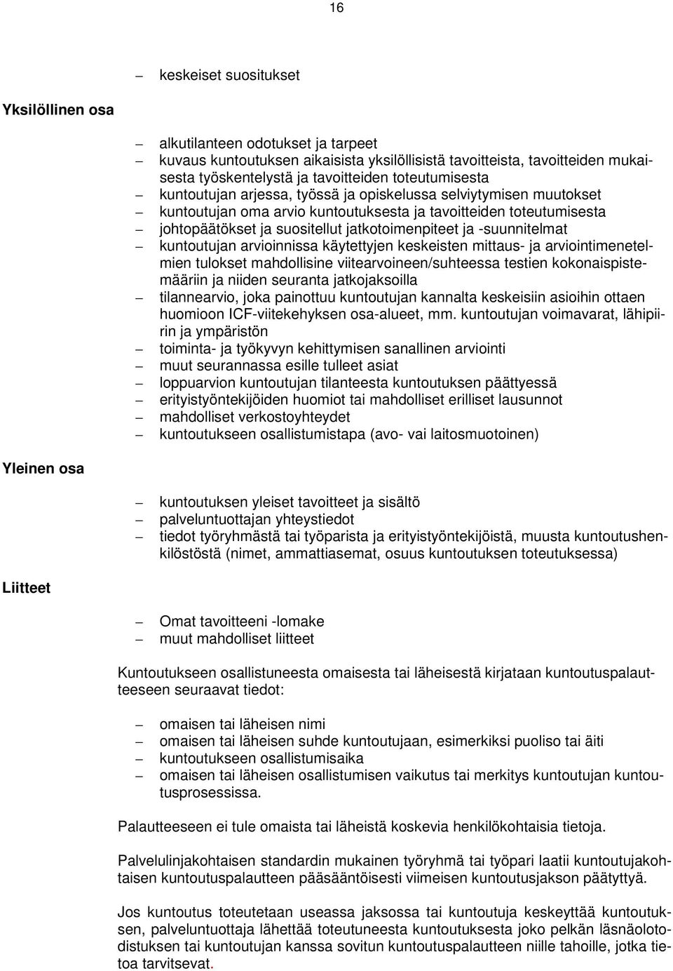 ja -suunnitelmat kuntoutujan arvioinnissa käytettyjen keskeisten mittaus- ja arviointimenetelmien tulokset mahdollisine viitearvoineen/suhteessa testien kokonaispistemääriin ja niiden seuranta