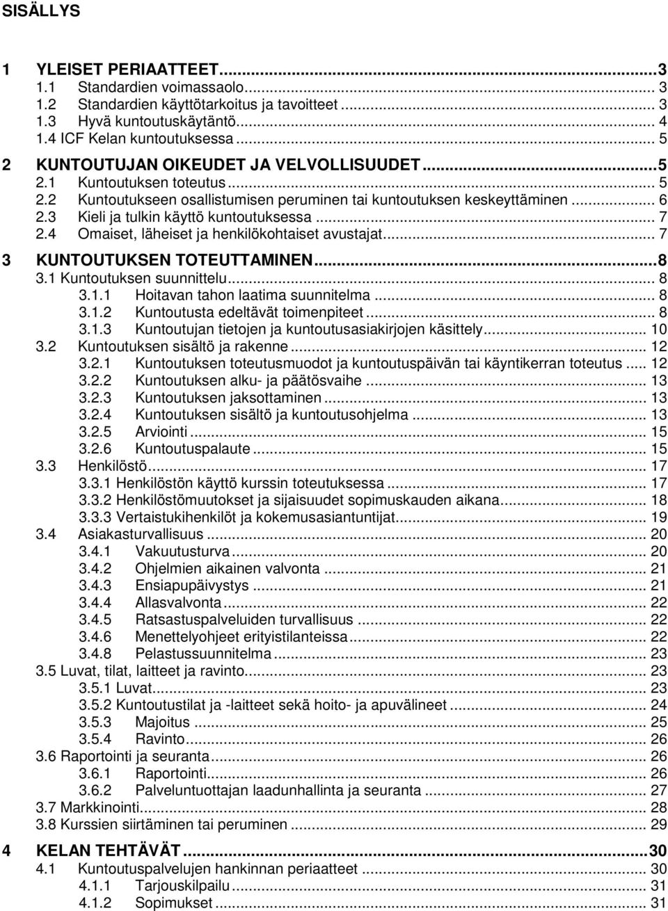 3 Kieli ja tulkin käyttö kuntoutuksessa... 7 2.4 Omaiset, läheiset ja henkilökohtaiset avustajat... 7 3 KUNTOUTUKSEN TOTEUTTAMINEN... 8 3.1 Kuntoutuksen suunnittelu... 8 3.1.1 Hoitavan tahon laatima suunnitelma.