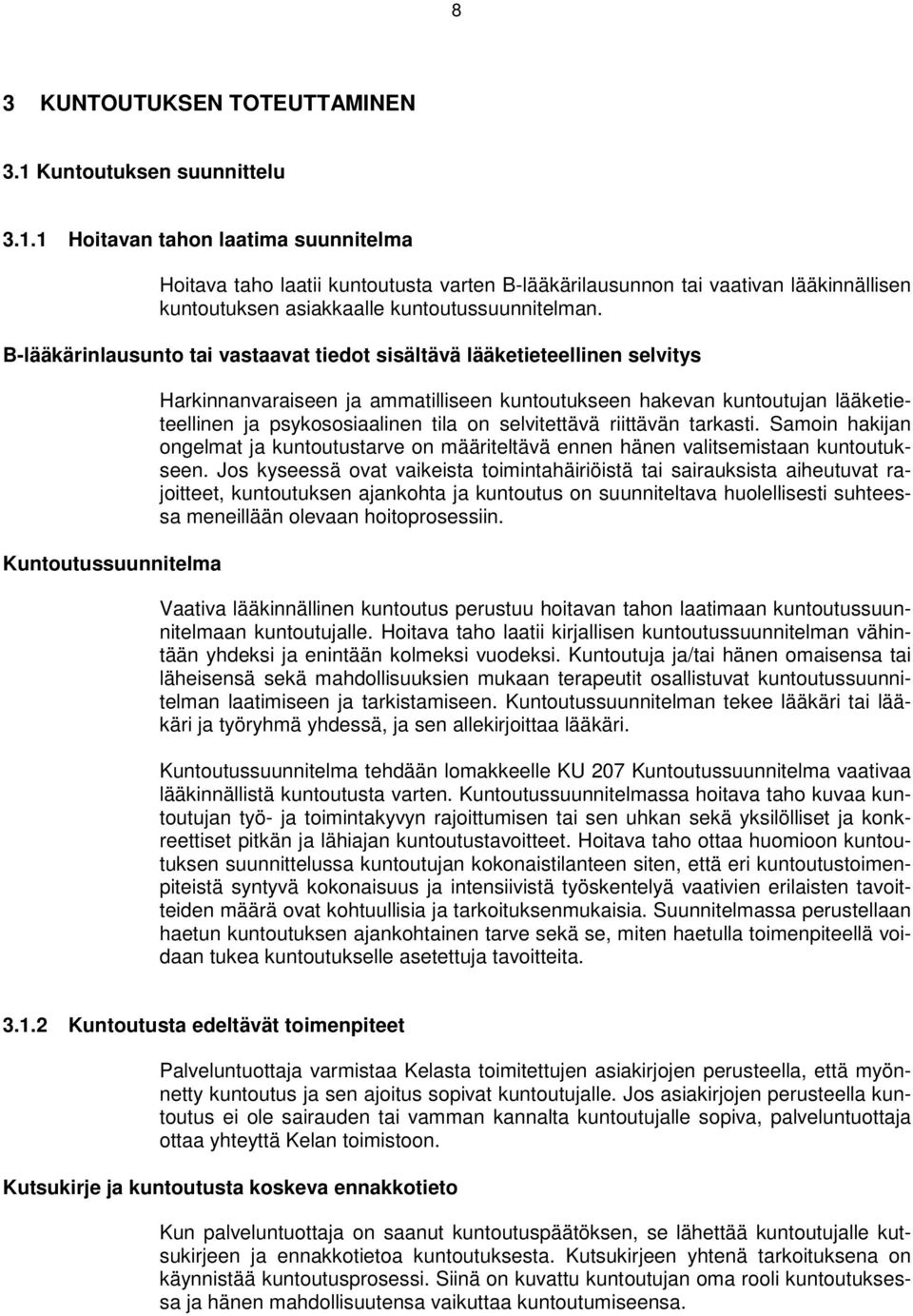 B-lääkärinlausunto tai vastaavat tiedot sisältävä lääketieteellinen selvitys Kuntoutussuunnitelma Harkinnanvaraiseen ja ammatilliseen kuntoutukseen hakevan kuntoutujan lääketieteellinen ja