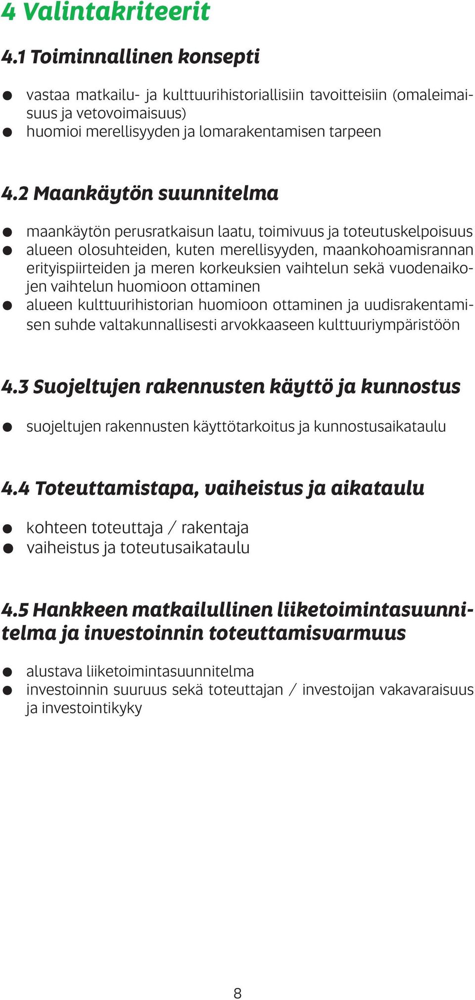 sekä vuodenaikojen vaihtelun huomioon ottaminen alueen kulttuurihistorian huomioon ottaminen ja uudisrakentamisen suhde valtakunnallisesti arvokkaaseen kulttuuriympäristöön 4.