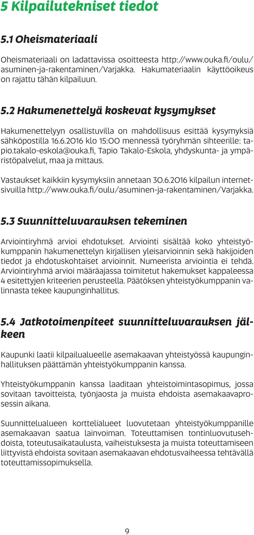 6.2016 klo 15:00 mennessä työryhmän sihteerille: tapio.takalo-eskola@ouka.fi, Tapio Takalo-Eskola, yhdyskunta- ja ympäristöpalvelut, maa ja mittaus. Vastaukset kaikkiin kysymyksiin annetaan 30.6.2016 kilpailun internetsivuilla http://www.