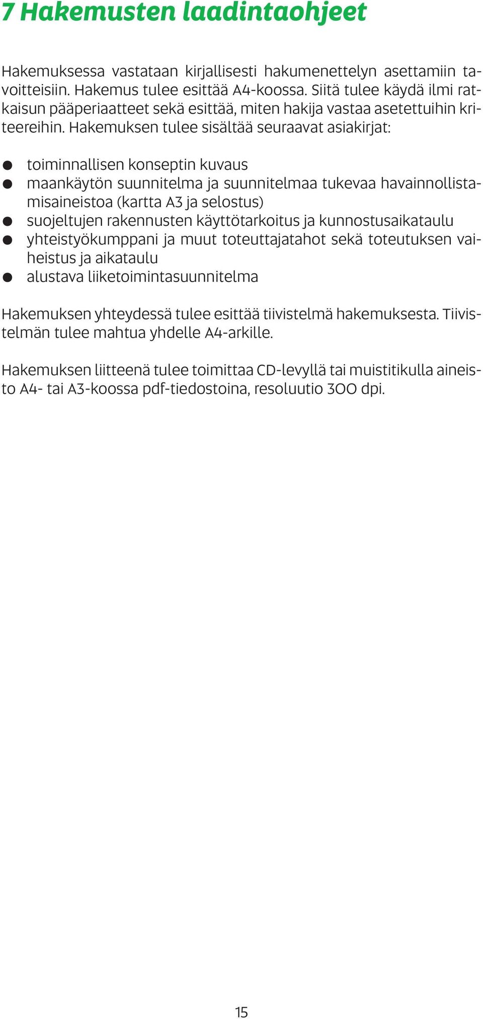 Hakemuksen tulee sisältää seuraavat asiakirjat: toiminnallisen konseptin kuvaus maankäytön suunnitelma ja suunnitelmaa tukevaa havainnollistamisaineistoa (kartta A3 ja selostus) suojeltujen