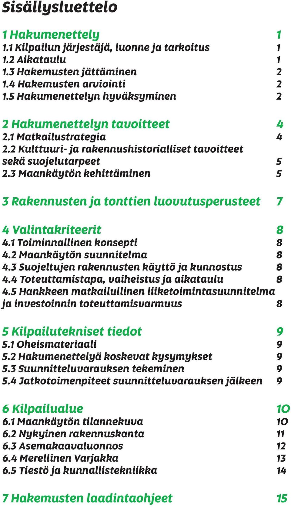 3 Maankäytön kehittäminen 5 3 Rakennusten ja tonttien luovutusperusteet 7 4 Valintakriteerit 8 4.1 Toiminnallinen konsepti 8 4.2 Maankäytön suunnitelma 8 4.