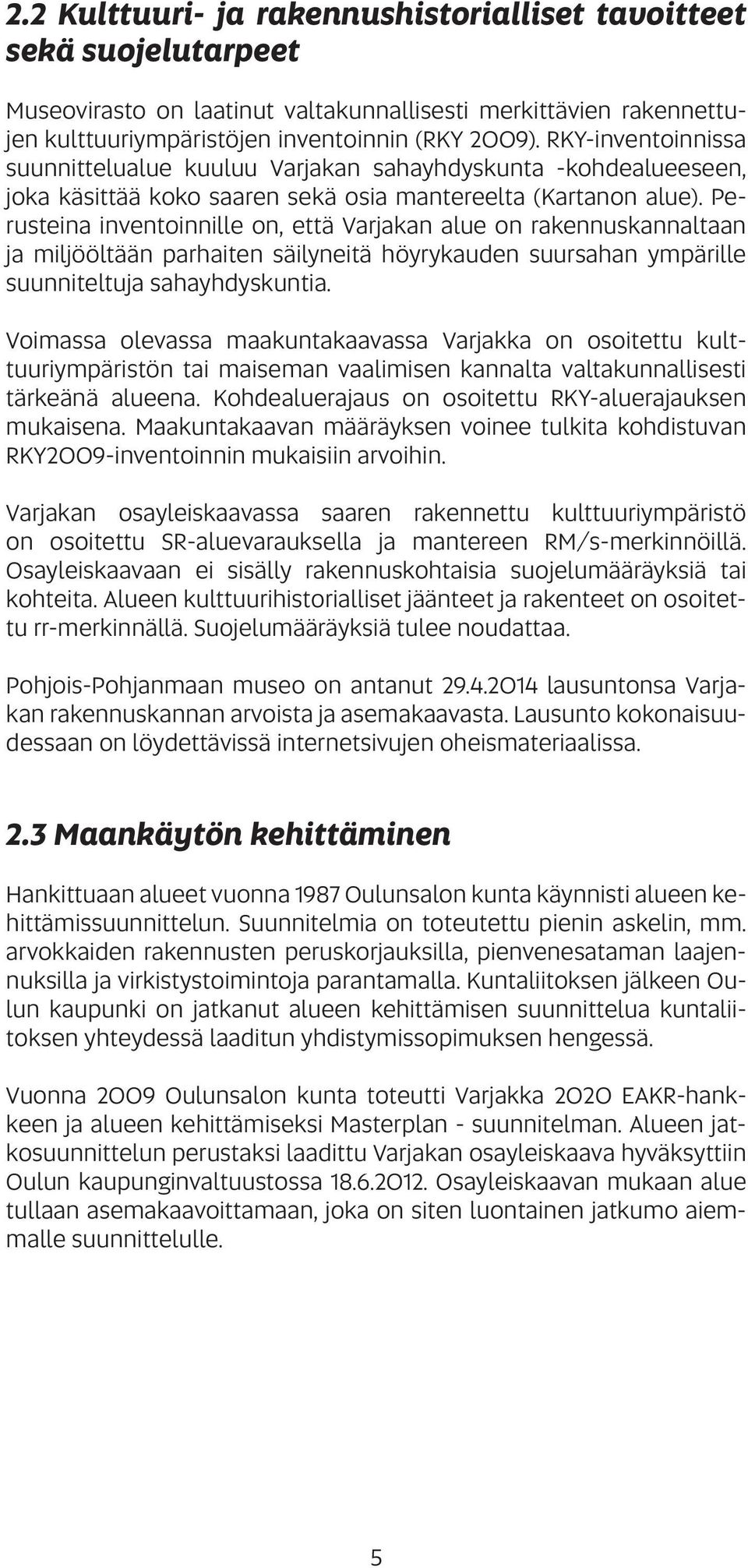 Perusteina inventoinnille on, että Varjakan alue on rakennuskannaltaan ja miljööltään parhaiten säilyneitä höyrykauden suursahan ympärille suunniteltuja sahayhdyskuntia.