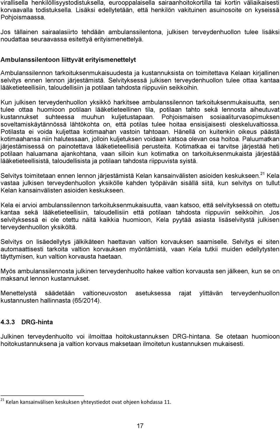 Jos tällainen sairaalasiirto tehdään ambulanssilentona, julkisen terveydenhuollon tulee lisäksi noudattaa seuraavassa esitettyä erityismenettelyä.