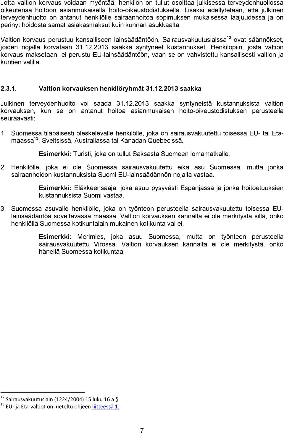 Valtion korvaus perustuu kansalliseen lainsäädäntöön. Sairausvakuutuslaissa 12 ovat säännökset, joiden nojalla korvataan 31.12.2013 saakka syntyneet kustannukset.