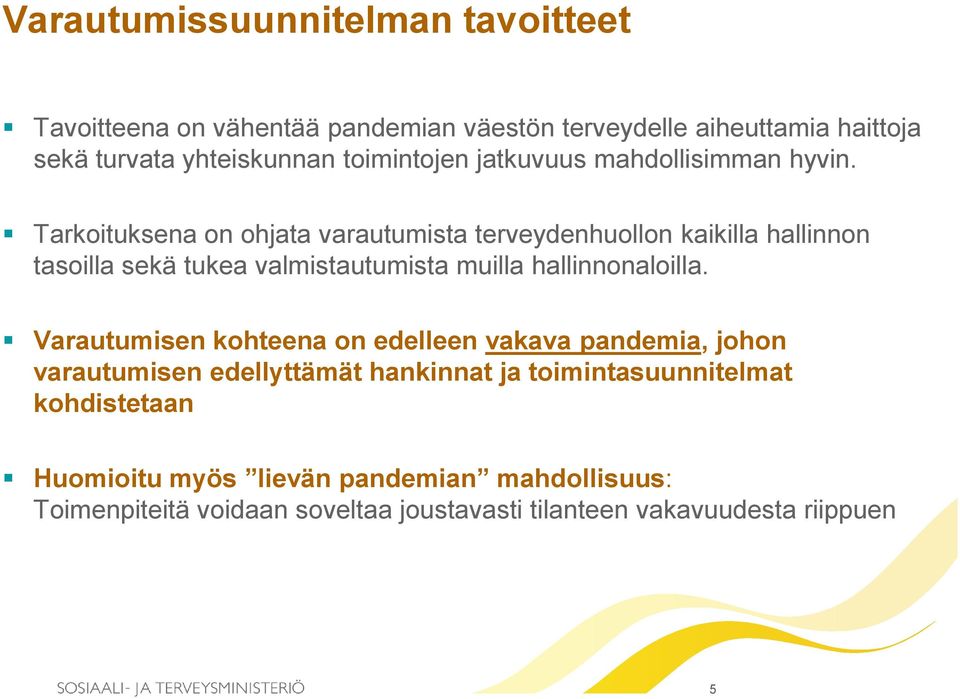 Tarkoituksena on ohjata varautumista terveydenhuollon kaikilla hallinnon tasoilla sekä tukea valmistautumista muilla hallinnonaloilla.