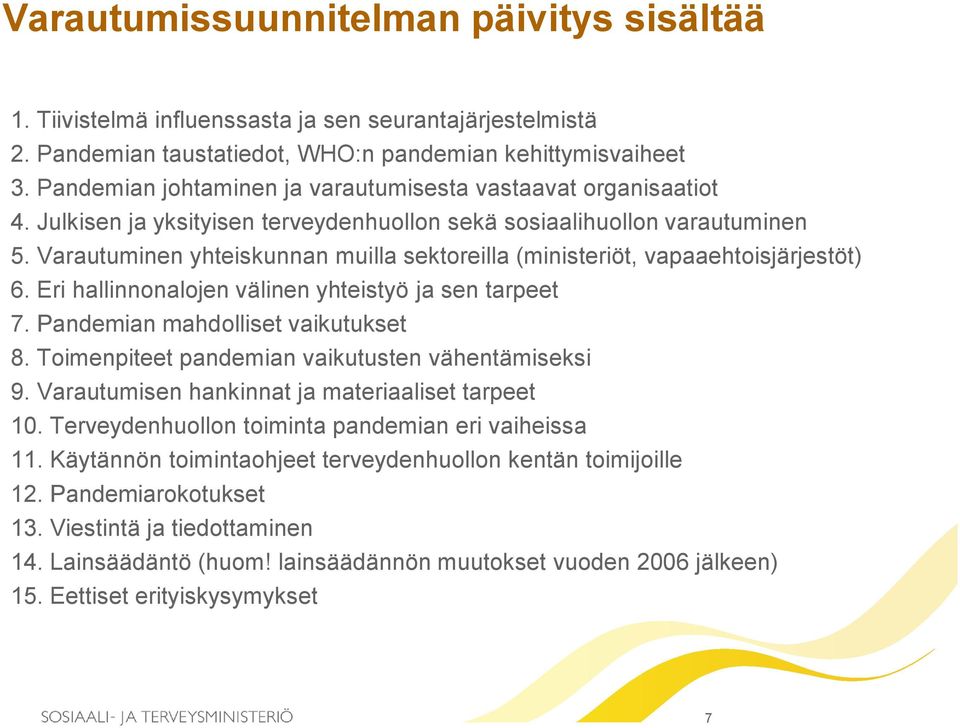 Varautuminen yhteiskunnan muilla sektoreilla (ministeriöt, vapaaehtoisjärjestöt) 6. Eri hallinnonalojen välinen yhteistyö ja sen tarpeet 7. Pandemian mahdolliset vaikutukset 8.