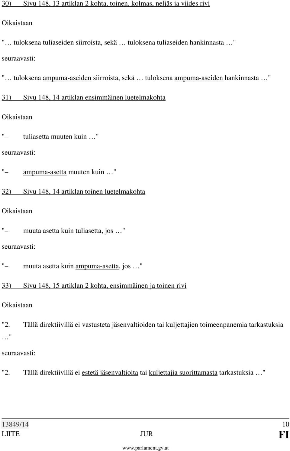 artiklan toinen luetelmakohta " muuta asetta kuin tuliasetta, jos " " muuta asetta kuin ampuma-asetta, jos " 33) Sivu 148, 15 artiklan 2 kohta, ensimmäinen ja toinen rivi "2.