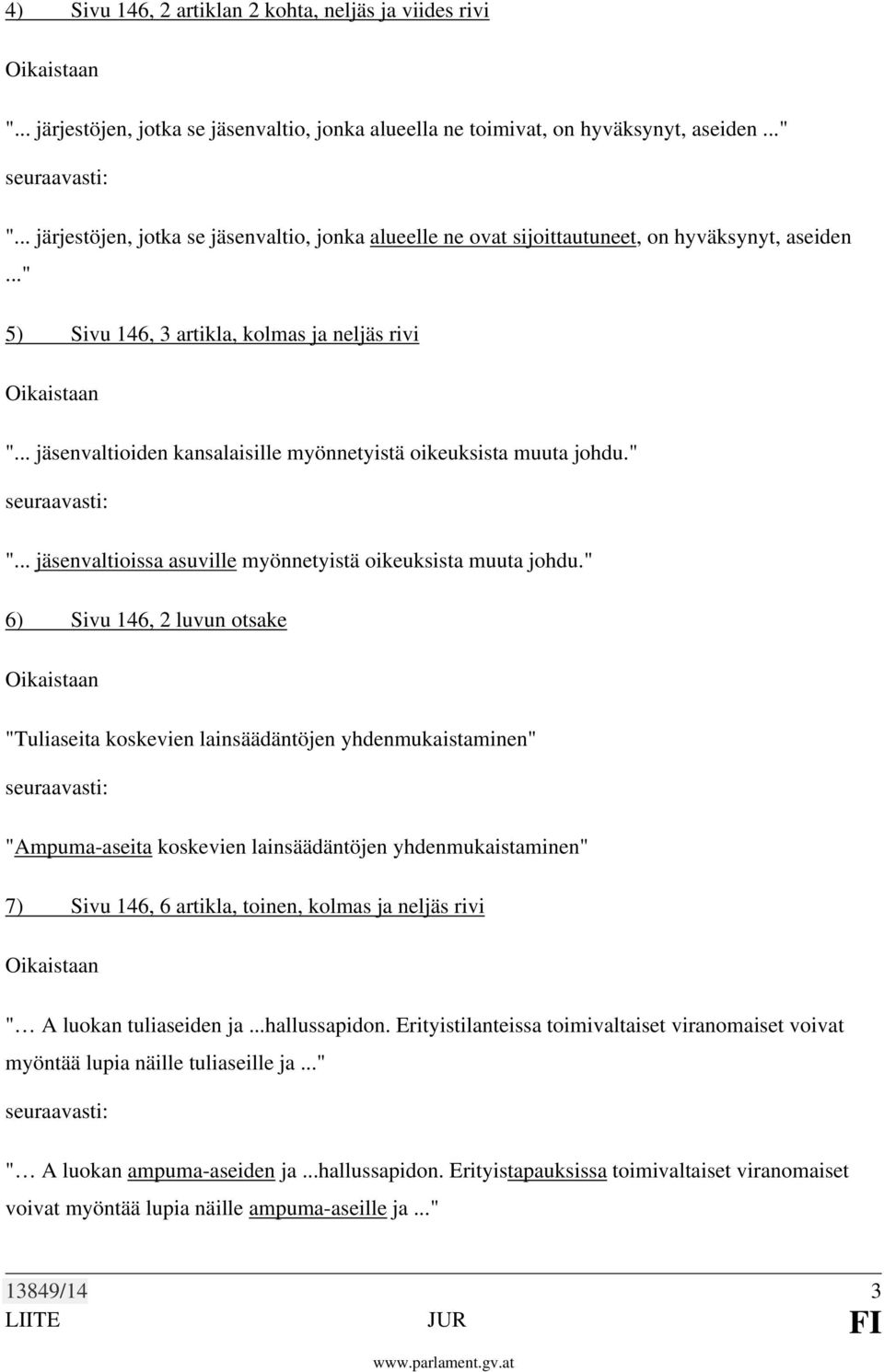 .. jäsenvaltioiden kansalaisille myönnetyistä oikeuksista muuta johdu." "... jäsenvaltioissa asuville myönnetyistä oikeuksista muuta johdu.