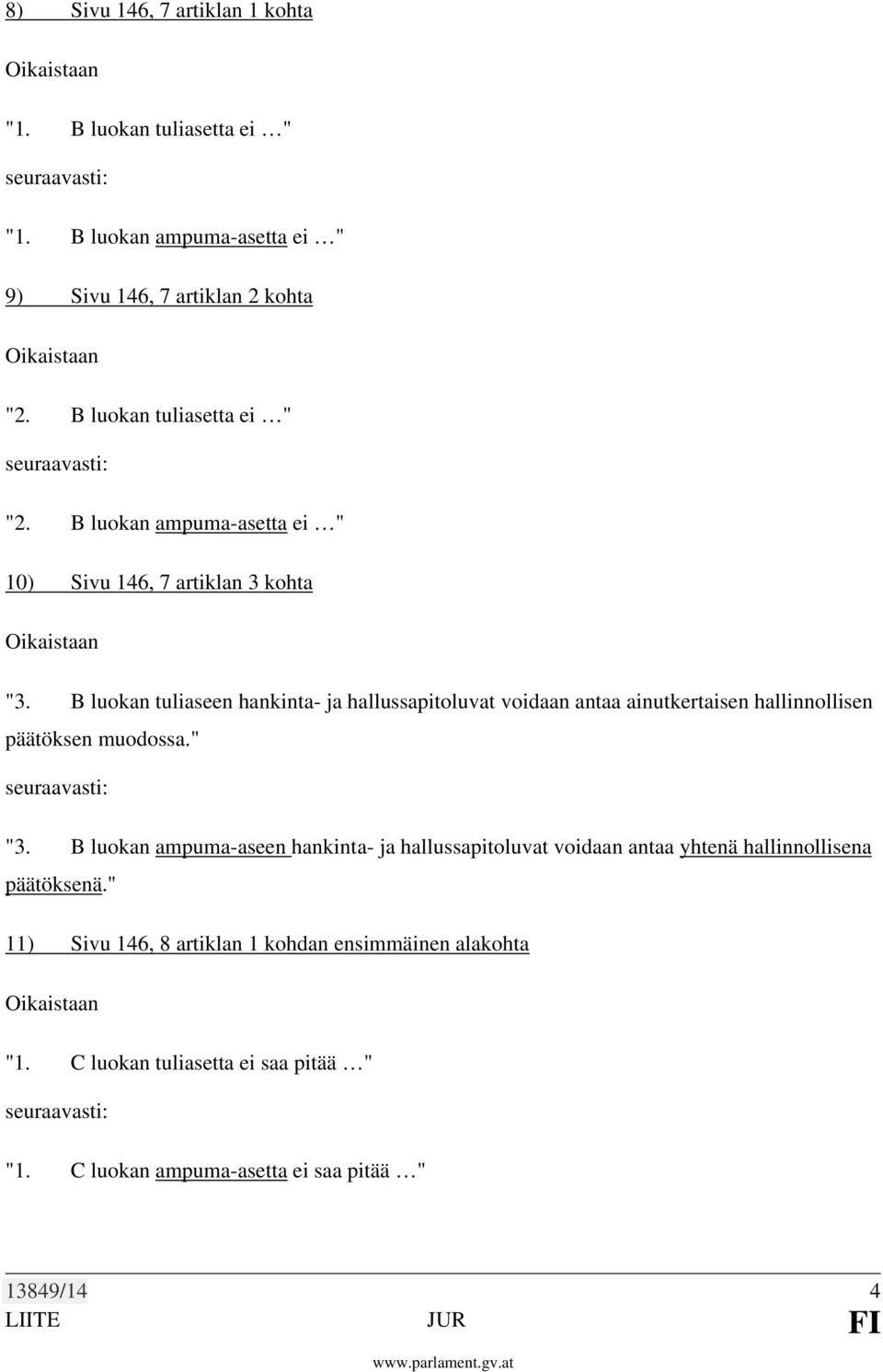 B luokan tuliaseen hankinta- ja hallussapitoluvat voidaan antaa ainutkertaisen hallinnollisen päätöksen muodossa." "3.