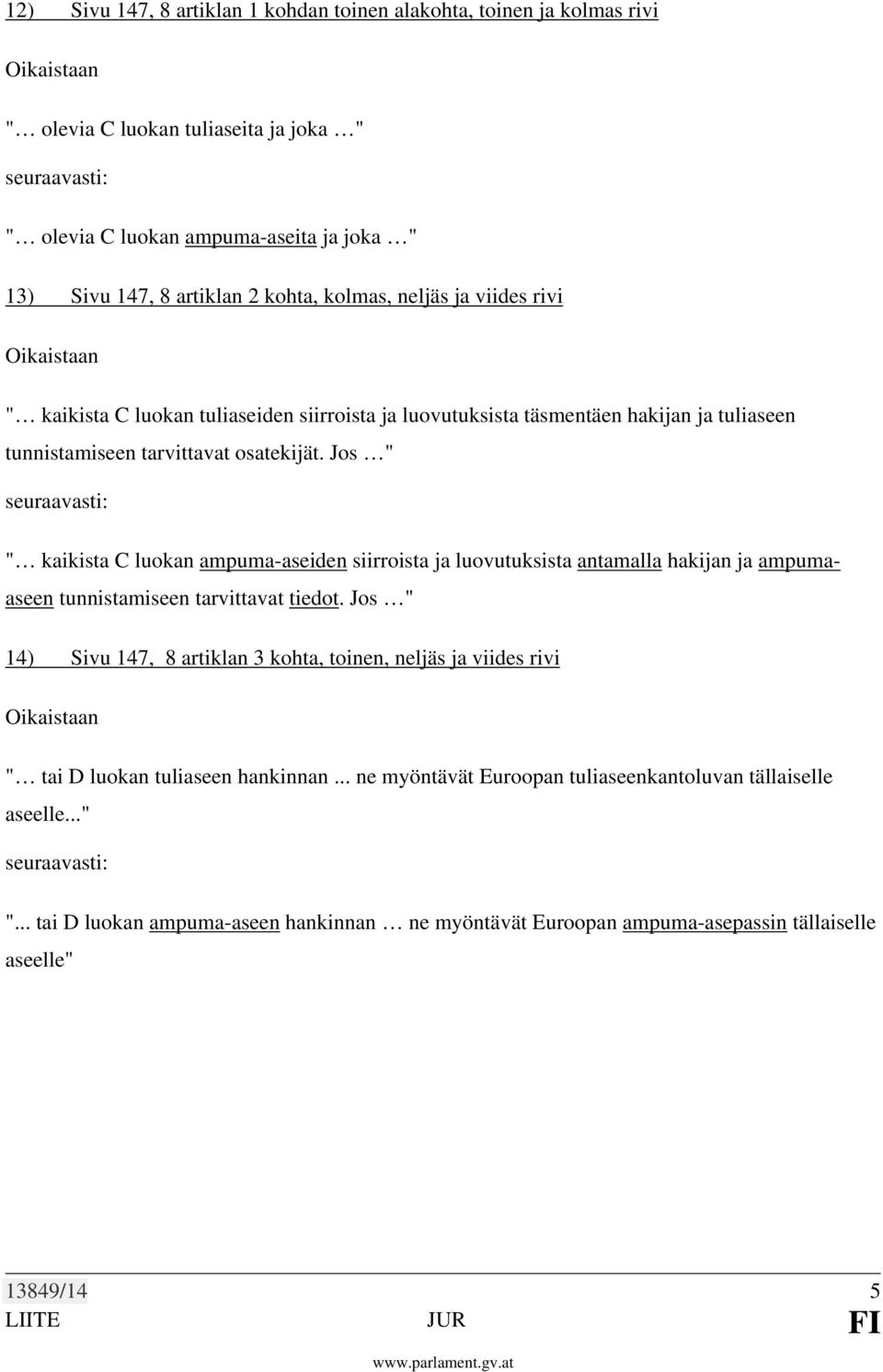 Jos " " kaikista C luokan ampuma-aseiden siirroista ja luovutuksista antamalla hakijan ja ampumaaseen tunnistamiseen tarvittavat tiedot.