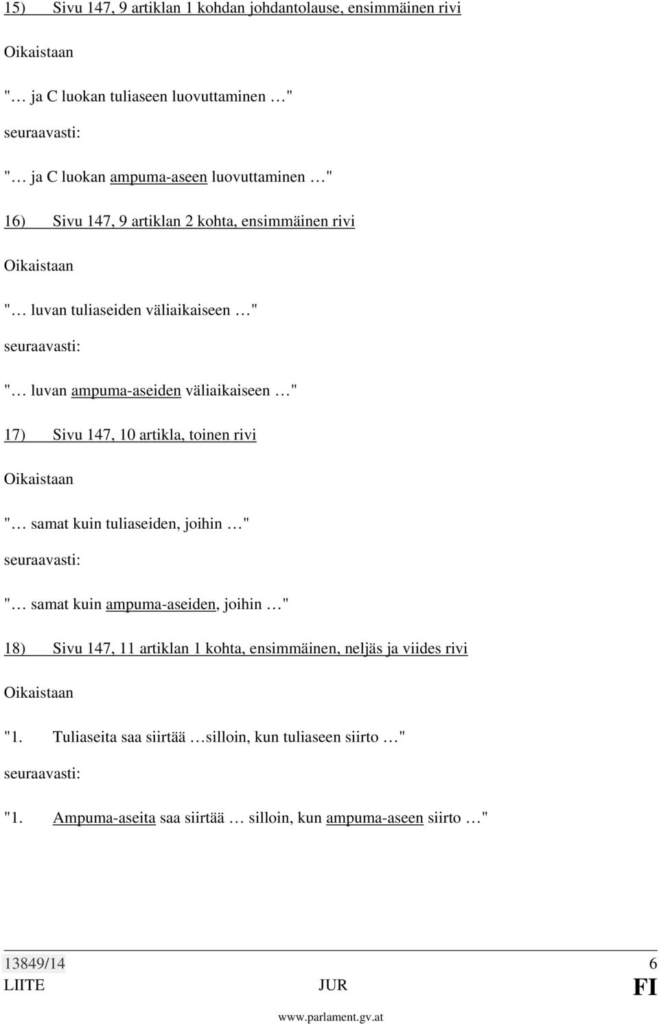 artikla, toinen rivi " samat kuin tuliaseiden, joihin " " samat kuin ampuma-aseiden, joihin " 18) Sivu 147, 11 artiklan 1 kohta, ensimmäinen,