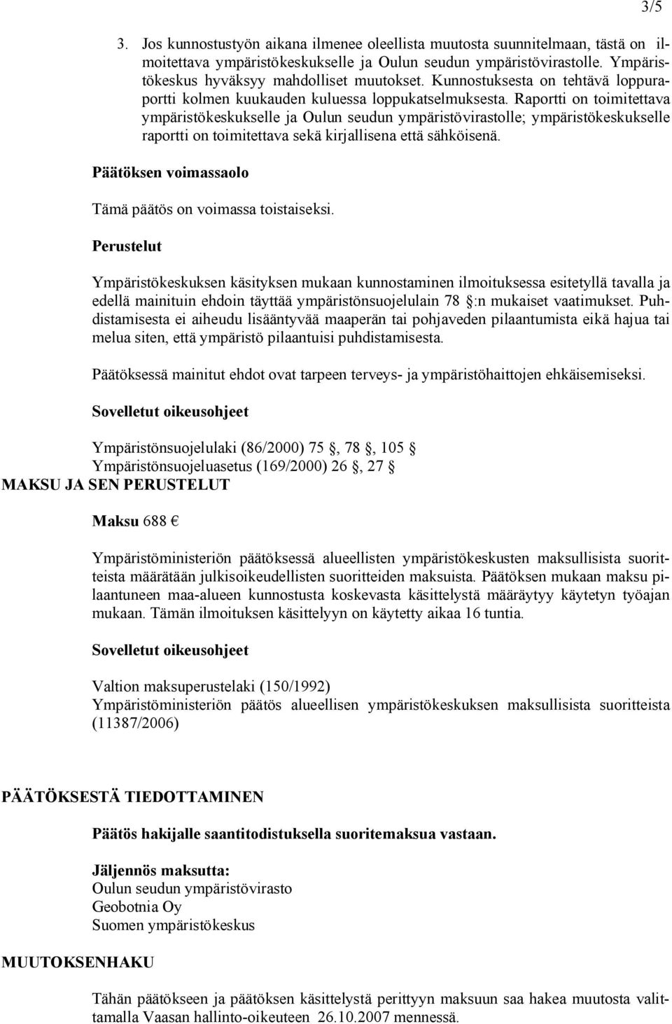 Raportti on toimitettava ympäristökeskukselle ja Oulun seudun ympäristövirastolle; ympäristökeskukselle raportti on toimitettava sekä kirjallisena että sähköisenä.