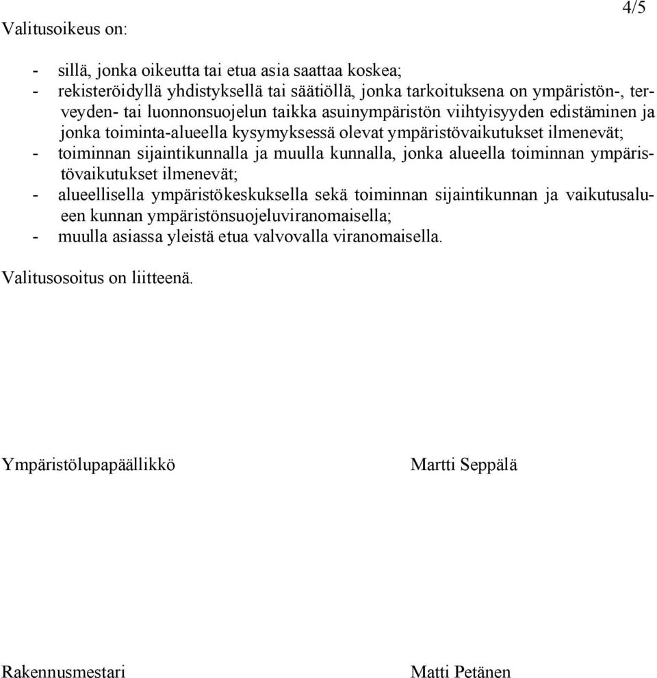 ja muulla kunnalla, jonka alueella toiminnan ympäristövaikutukset ilmenevät; alueellisella ympäristökeskuksella sekä toiminnan sijaintikunnan ja vaikutusalueen kunnan