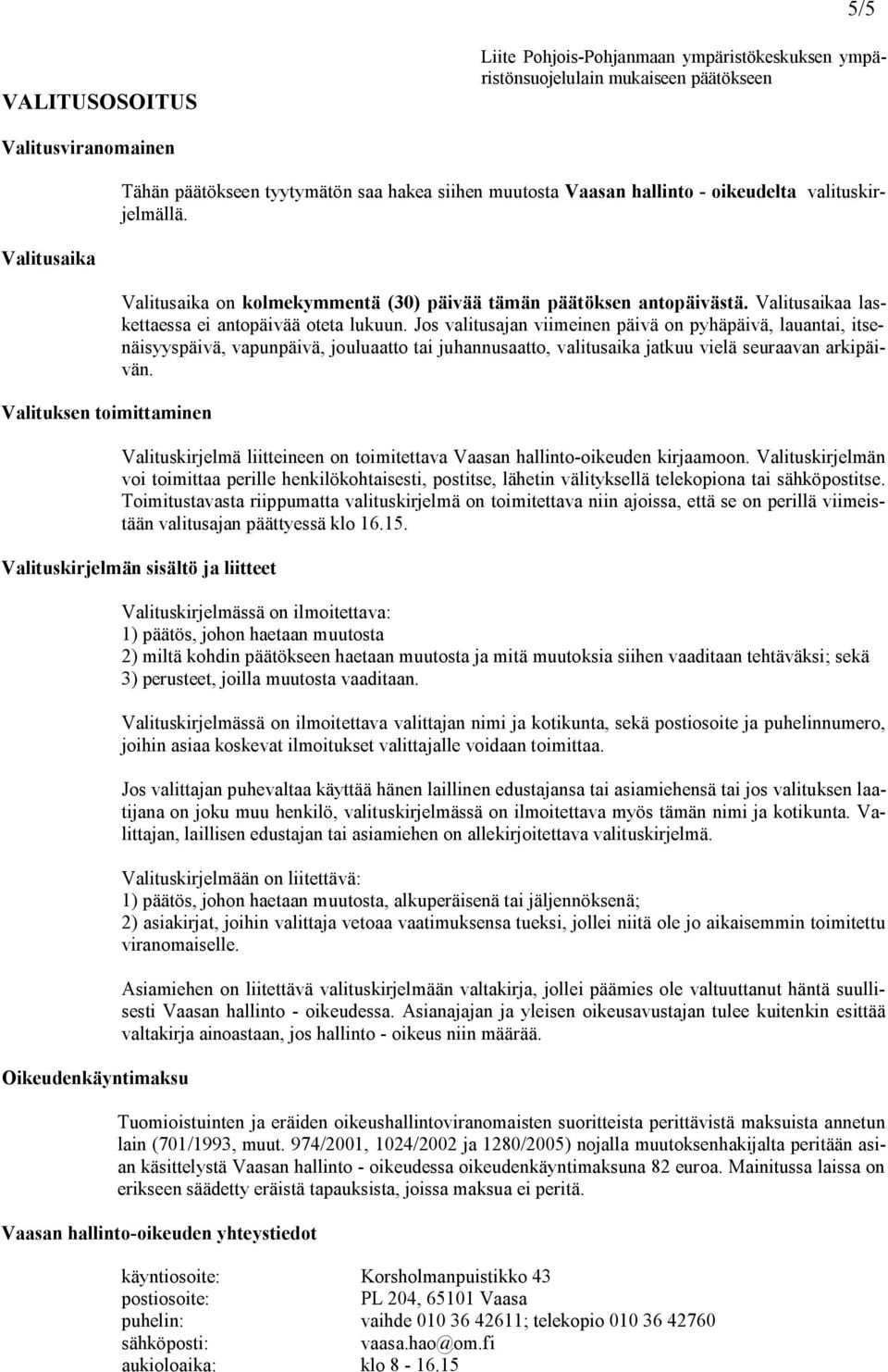 Jos valitusajan viimeinen päivä on pyhäpäivä, lauantai, itsenäisyyspäivä, vapunpäivä, jouluaatto tai juhannusaatto, valitusaika jatkuu vielä seuraavan arkipäivän.