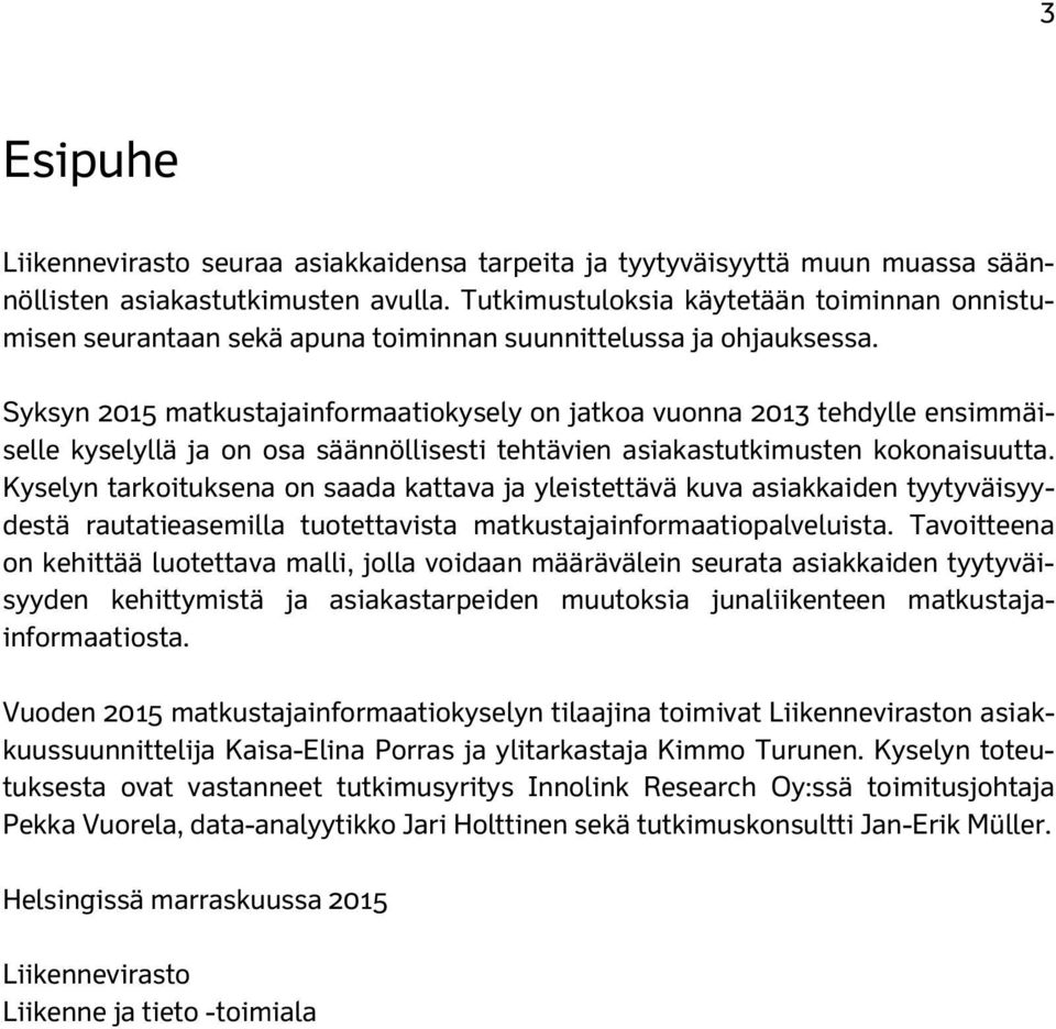 Syksyn 2015 matkustajainformaatiokysely on jatkoa vuonna 2013 tehdylle ensimmäiselle kyselyllä ja on osa säännöllisesti tehtävien asiakastutkimusten kokonaisuutta.