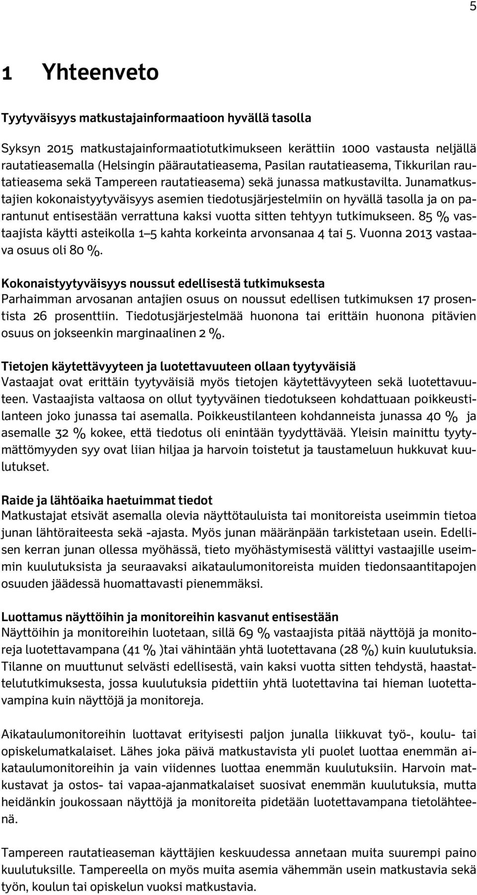 Junamatkustajien kokonaistyytyväisyys asemien tiedotusjärjestelmiin on hyvällä tasolla ja on parantunut entisestään verrattuna kaksi vuotta sitten tehtyyn tutkimukseen.