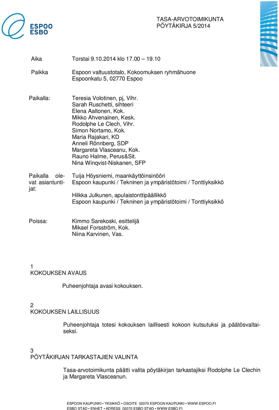 Mikko Ahvenainen, Kesk. Rodolphe Le Clech, Vihr. Simon Nortamo, Kok. Maria Rajakari, KD Anneli Rönnberg, SDP Margareta Vlasceanu, Kok. Rauno Halme, Perus&Sit.