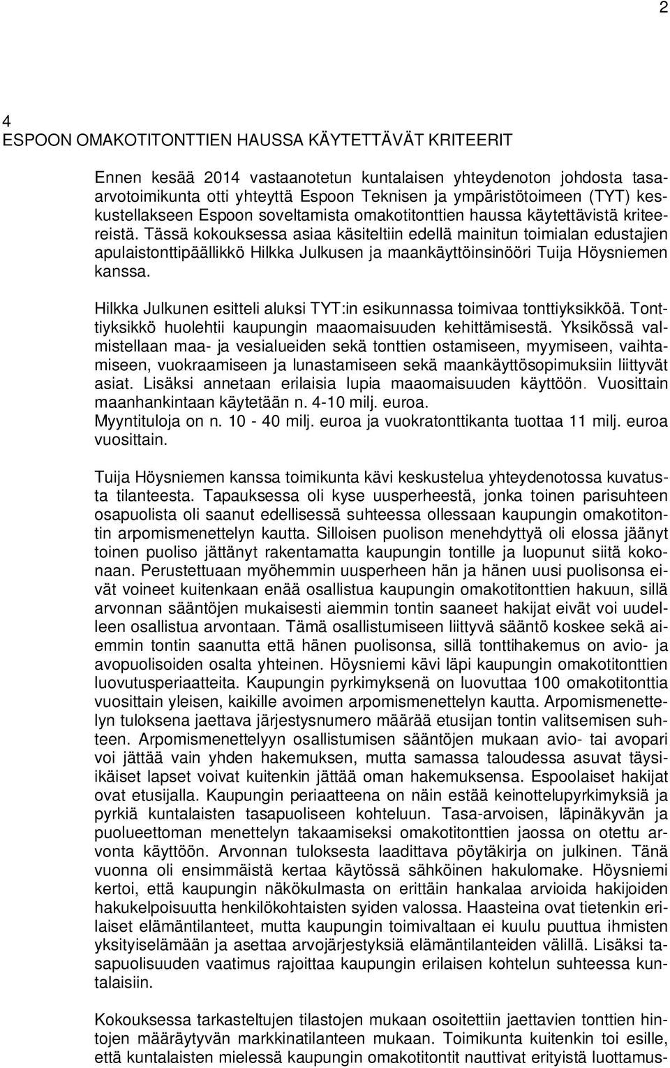 Tässä kokouksessa asiaa käsiteltiin edellä mainitun toimialan edustajien apulaistonttipäällikkö Hilkka Julkusen ja maankäyttöinsinööri Tuija Höysniemen kanssa.