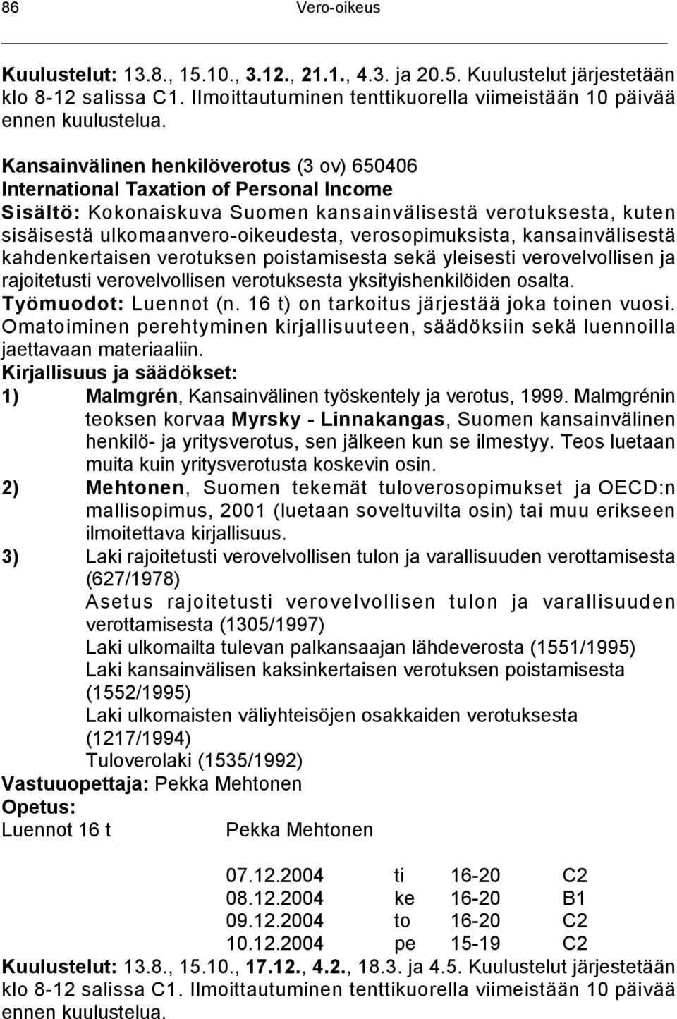 Kuulustelut järjestetään Kansainvälinen henkilöverotus (3 ov) 650406 International Taxation of Personal Income Sisältö: Kokonaiskuva Suomen kansainvälisestä verotuksesta, kuten sisäisestä