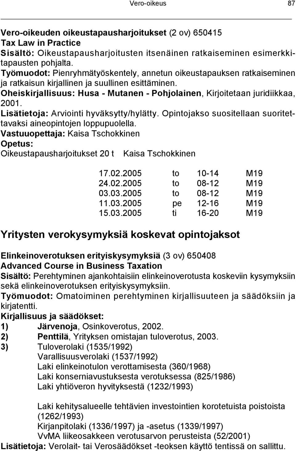 Oheiskirjallisuus: Husa - Mutanen - Pohjolainen, Kirjoitetaan juridiikkaa, 2001. Lisätietoja: Arviointi hyväksytty/hylätty. Opintojakso suositellaan suoritettavaksi aineopintojen loppupuolella.