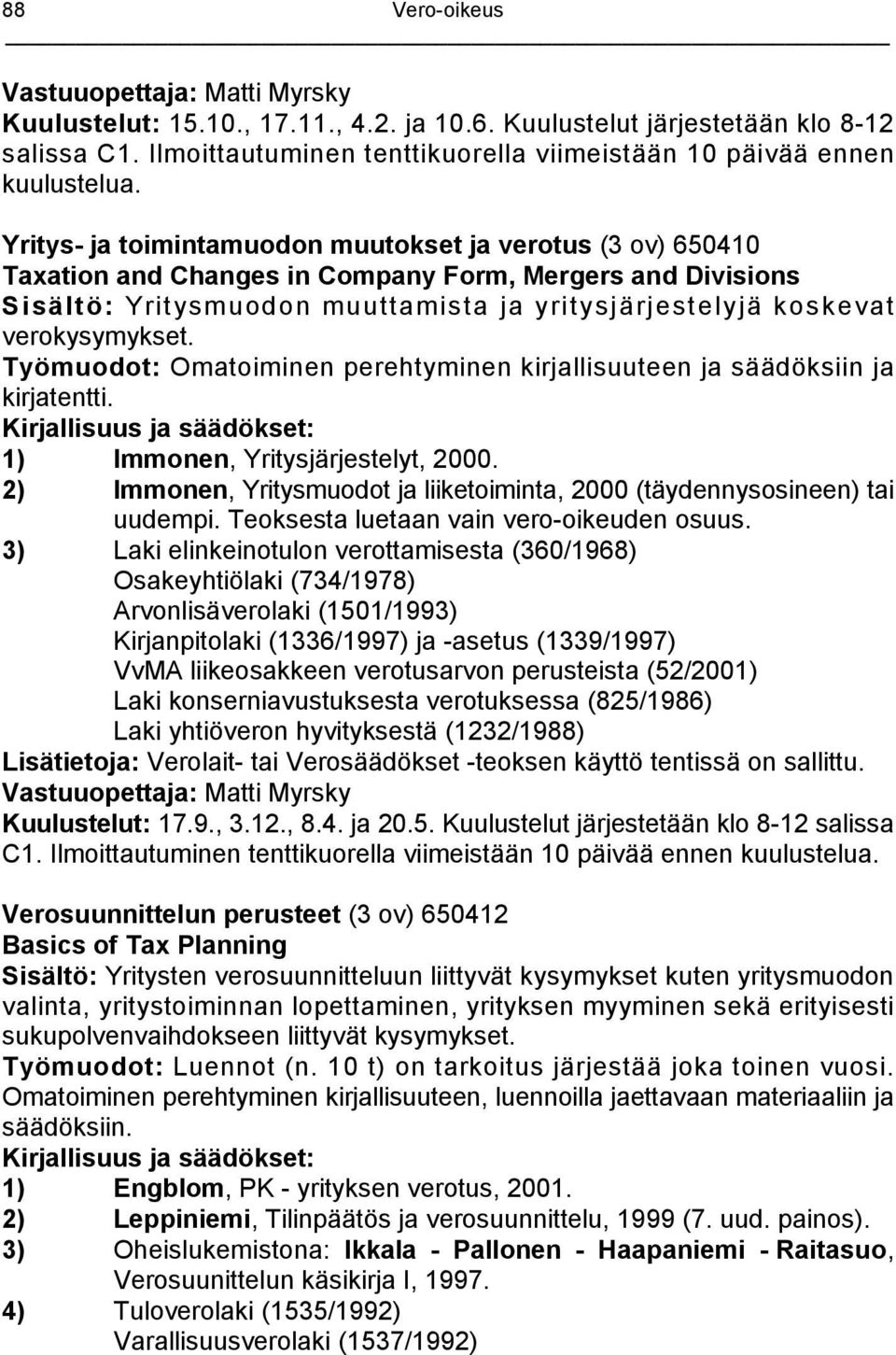Yritys- ja toimintamuodon muutokset ja verotus (3 ov) 650410 Taxation and Changes in Company Form, Mergers and Divisions Sisältö: Yritysmuodon muuttamista ja yritysjärjestelyjä koskevat