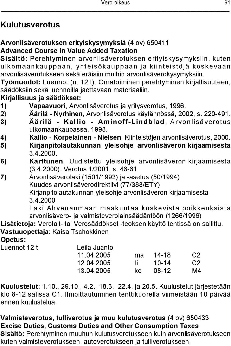 Omatoiminen perehtyminen kirjallisuuteen, säädöksiin sekä luennoilla jaettavaan materiaaliin. 1) Vapaavuori, Arvonlisäverotus ja yritysverotus, 1996.