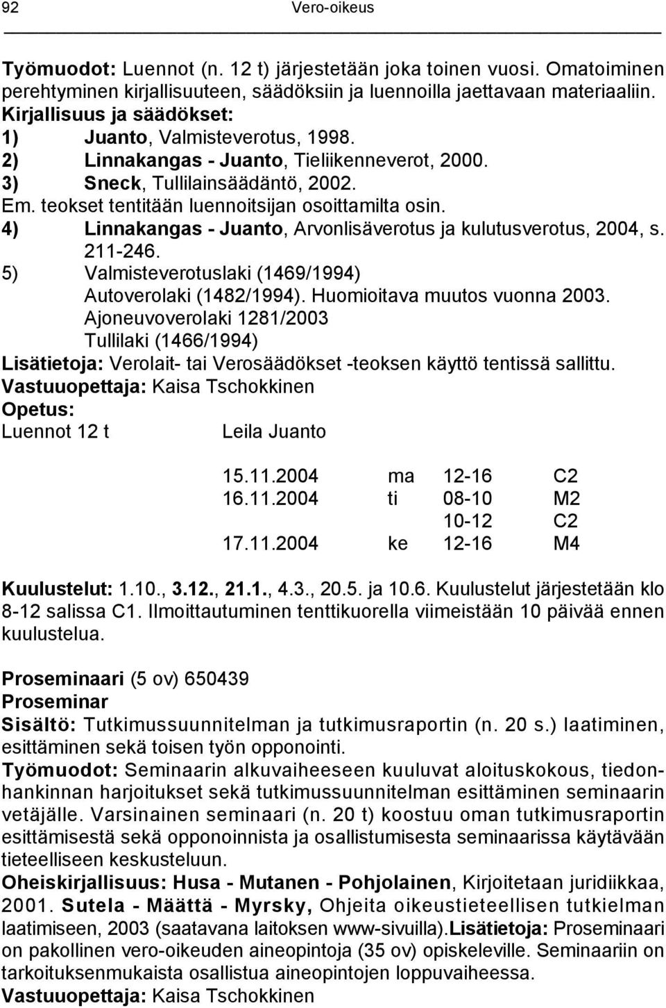 4) Linnakangas - Juanto, Arvonlisäverotus ja kulutusverotus, 2004, s. 211-246. 5) Valmisteverotuslaki (1469/1994) Autoverolaki (1482/1994). Huomioitava muutos vuonna 2003.
