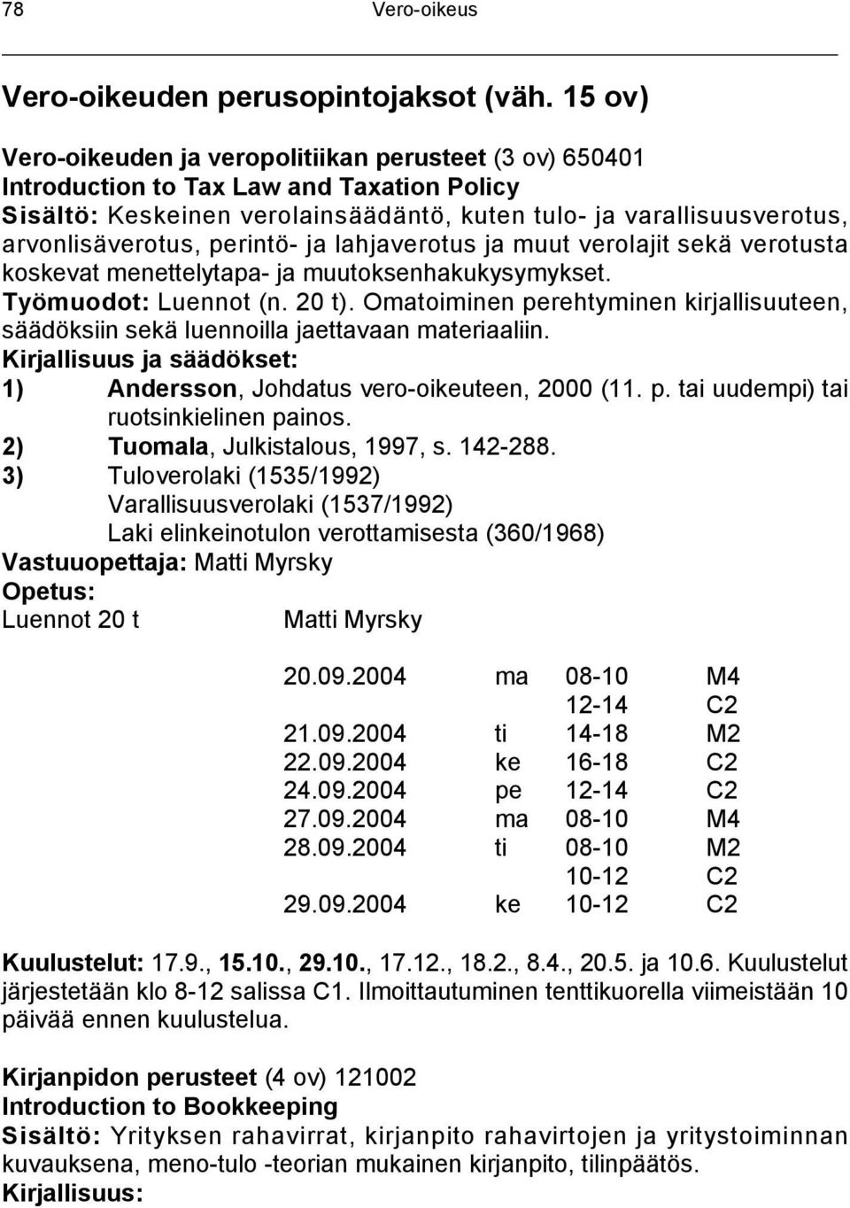 perintö- ja lahjaverotus ja muut verolajit sekä verotusta koskevat menettelytapa- ja muutoksenhakukysymykset. Työmuodot: Luennot (n. 20 t).