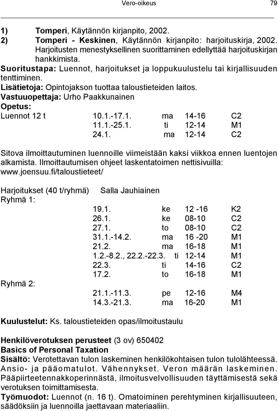1. ma 14-16 C2 11.1.-25.1. ti 12-14 M1 24.1. ma 12-14 C2 Sitova ilmoittautuminen luennoille viimeistään kaksi viikkoa ennen luentojen alkamista.