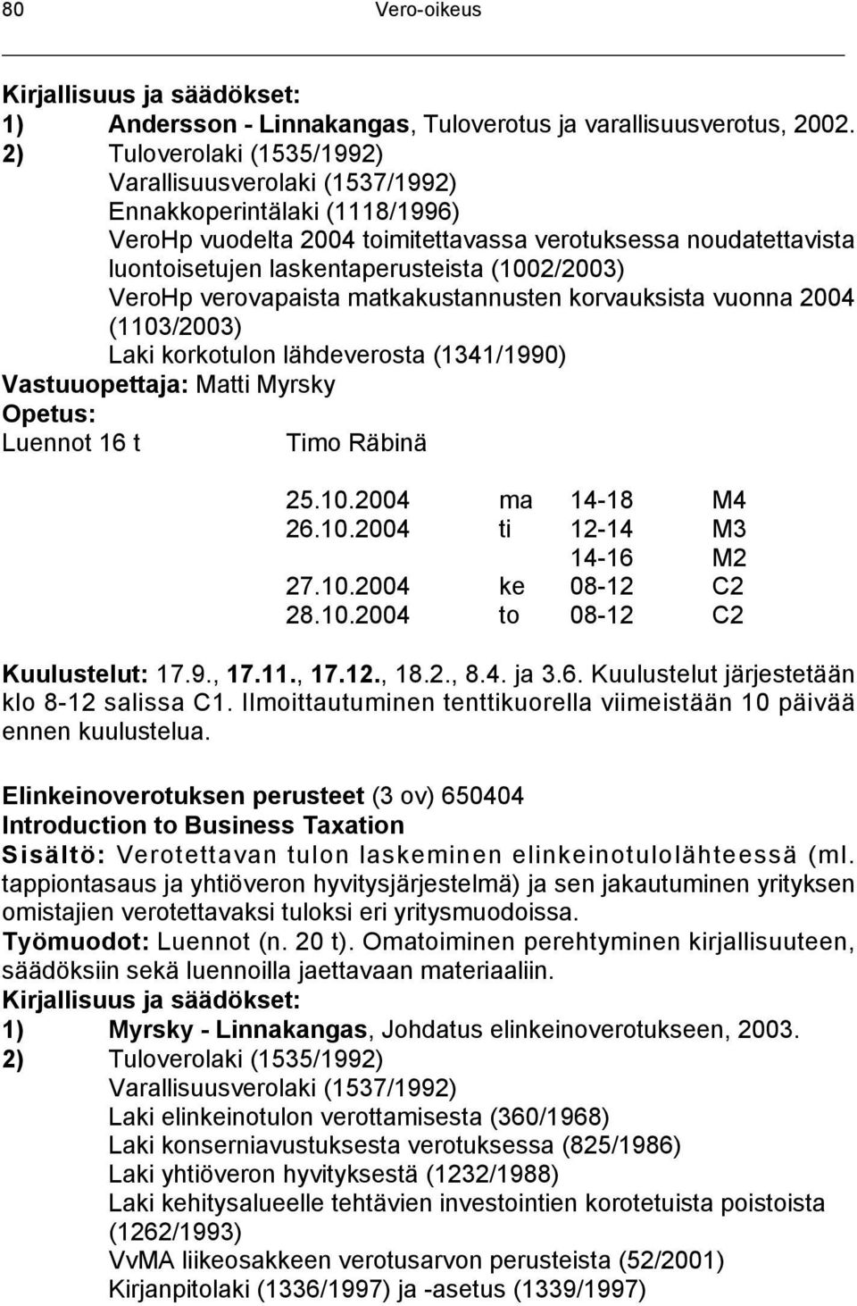 matkakustannusten korvauksista vuonna 2004 (1103/2003) Laki korkotulon lähdeverosta (1341/1990) Vastuuopettaja: Matti Myrsky Luennot 16 t Timo Räbinä 25.10.2004 ma 14-18 M4 26.10.2004 ti 12-14 M3 14-16 M2 27.