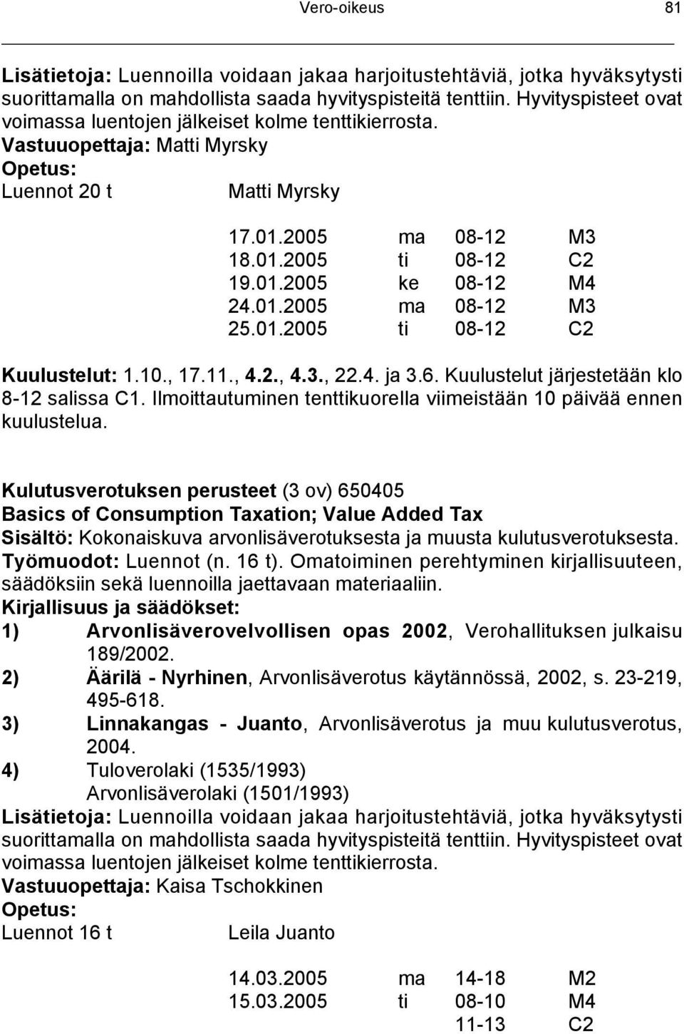 01.2005 ma 08-12 M3 25.01.2005 ti 08-12 C2 Kuulustelut: 1.10., 17.11., 4.2., 4.3., 22.4. ja 3.6. Kuulustelut järjestetään klo 8-12 salissa C1.