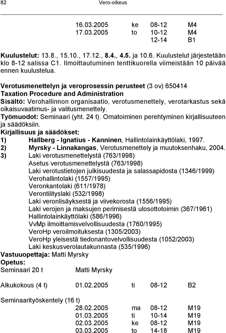 Kuulustelut järjestetään Verotusmenettelyn ja veroprosessin perusteet (3 ov) 650414 Taxation Procedure and Administration Sisältö: Verohallinnon organisaatio, verotusmenettely, verotarkastus sekä