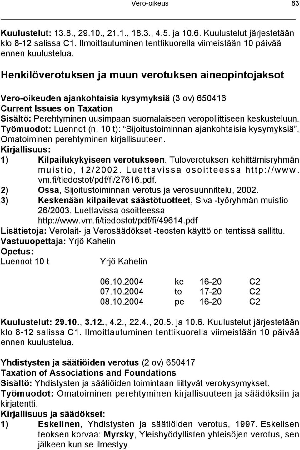 suomalaiseen veropoliittiseen keskusteluun. Työmuodot: Luennot (n. 10 t): Sijoitustoiminnan ajankohtaisia kysymyksiä. Omatoiminen perehtyminen kirjallisuuteen.
