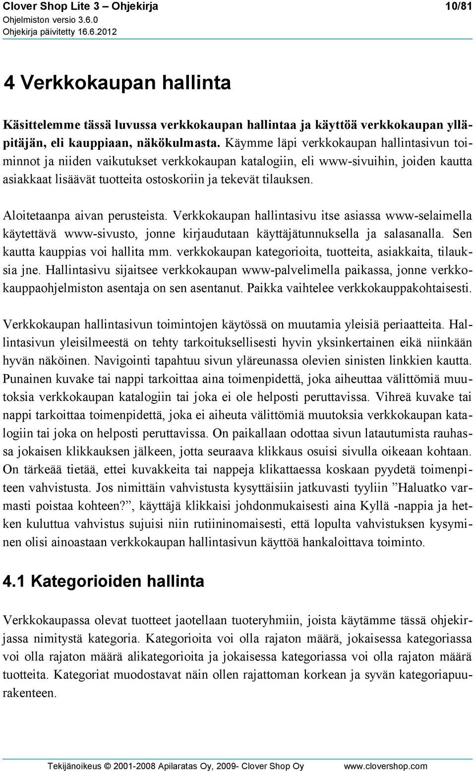 Aloitetaanpa aivan perusteista. Verkkokaupan hallintasivu itse asiassa www-selaimella käytettävä www-sivusto, jonne kirjaudutaan käyttäjätunnuksella ja salasanalla. Sen kautta kauppias voi hallita mm.
