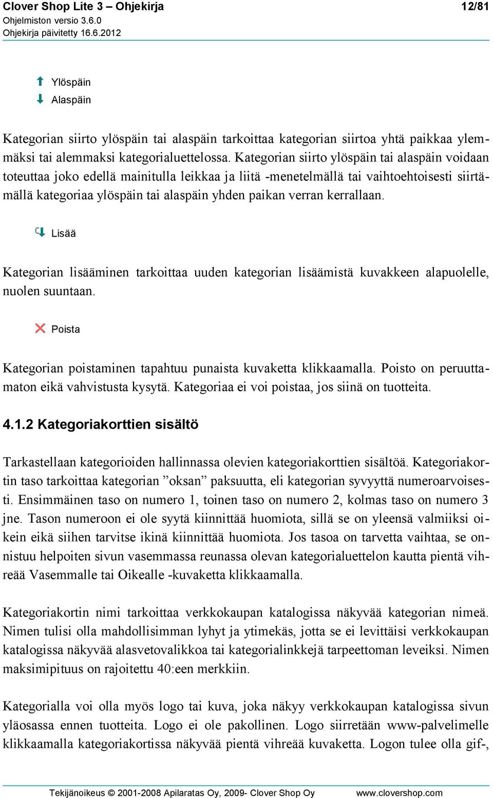 kerrallaan. Lisää Kategorian lisääminen tarkoittaa uuden kategorian lisäämistä kuvakkeen alapuolelle, nuolen suuntaan. Poista Kategorian poistaminen tapahtuu punaista kuvaketta klikkaamalla.