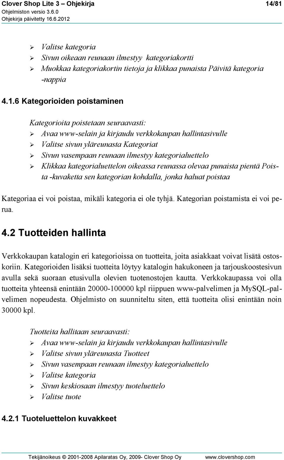 poistetaan seuraavasti: Avaa www-selain ja kirjaudu verkkokaupan hallintasivulle Valitse sivun yläreunasta Kategoriat Sivun vasempaan reunaan ilmestyy kategorialuettelo Klikkaa kategorialuettelon
