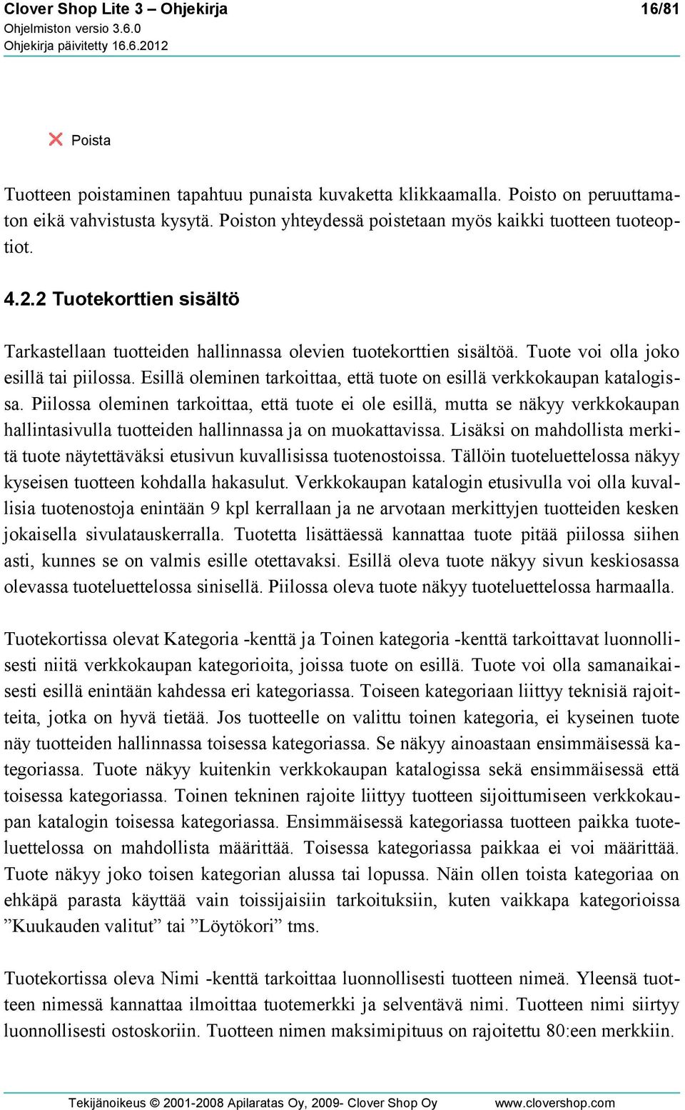Tuote voi olla joko esillä tai piilossa. Esillä oleminen tarkoittaa, että tuote on esillä verkkokaupan katalogissa.