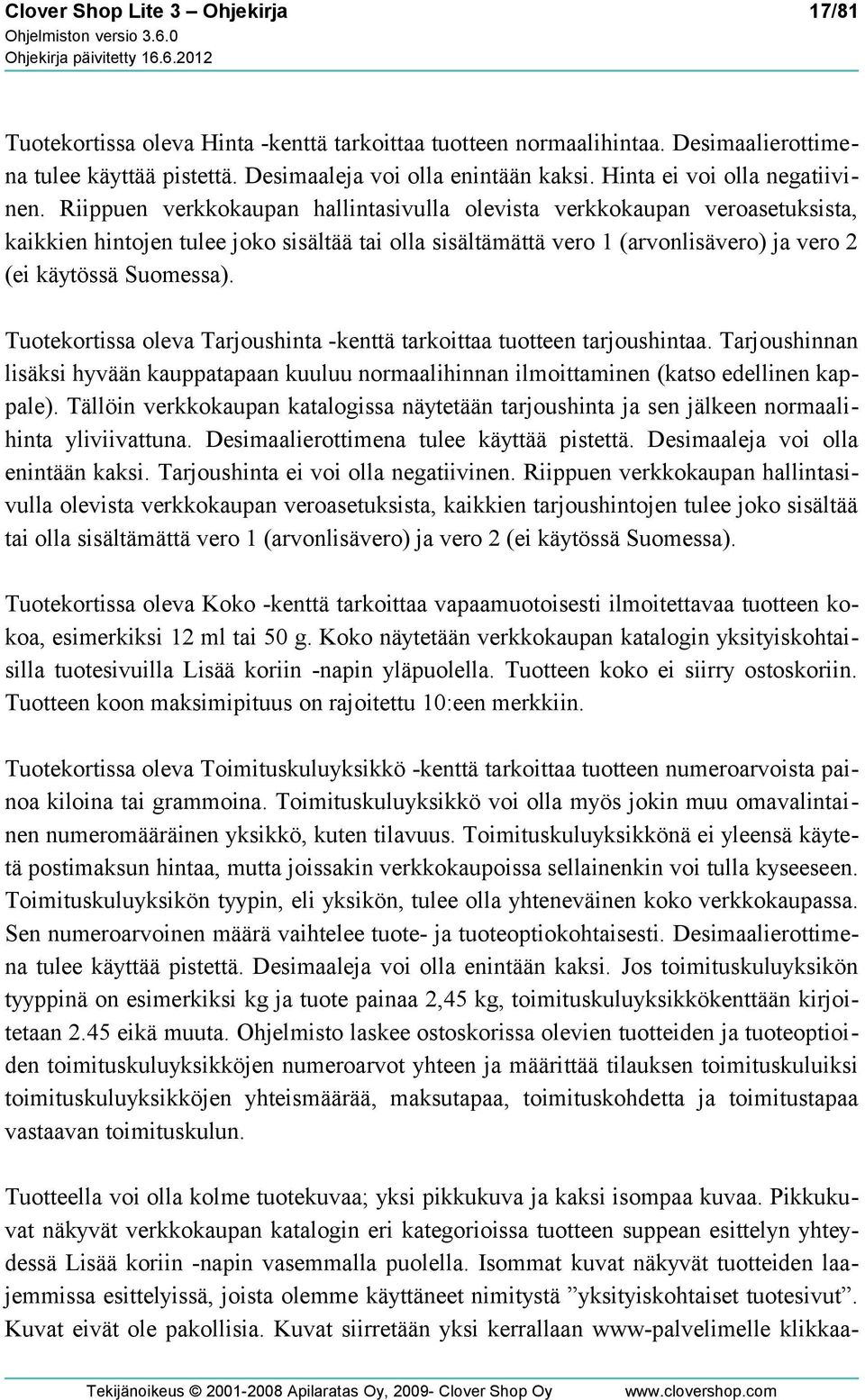 Riippuen verkkokaupan hallintasivulla olevista verkkokaupan veroasetuksista, kaikkien hintojen tulee joko sisältää tai olla sisältämättä vero 1 (arvonlisävero) ja vero 2 (ei käytössä Suomessa).