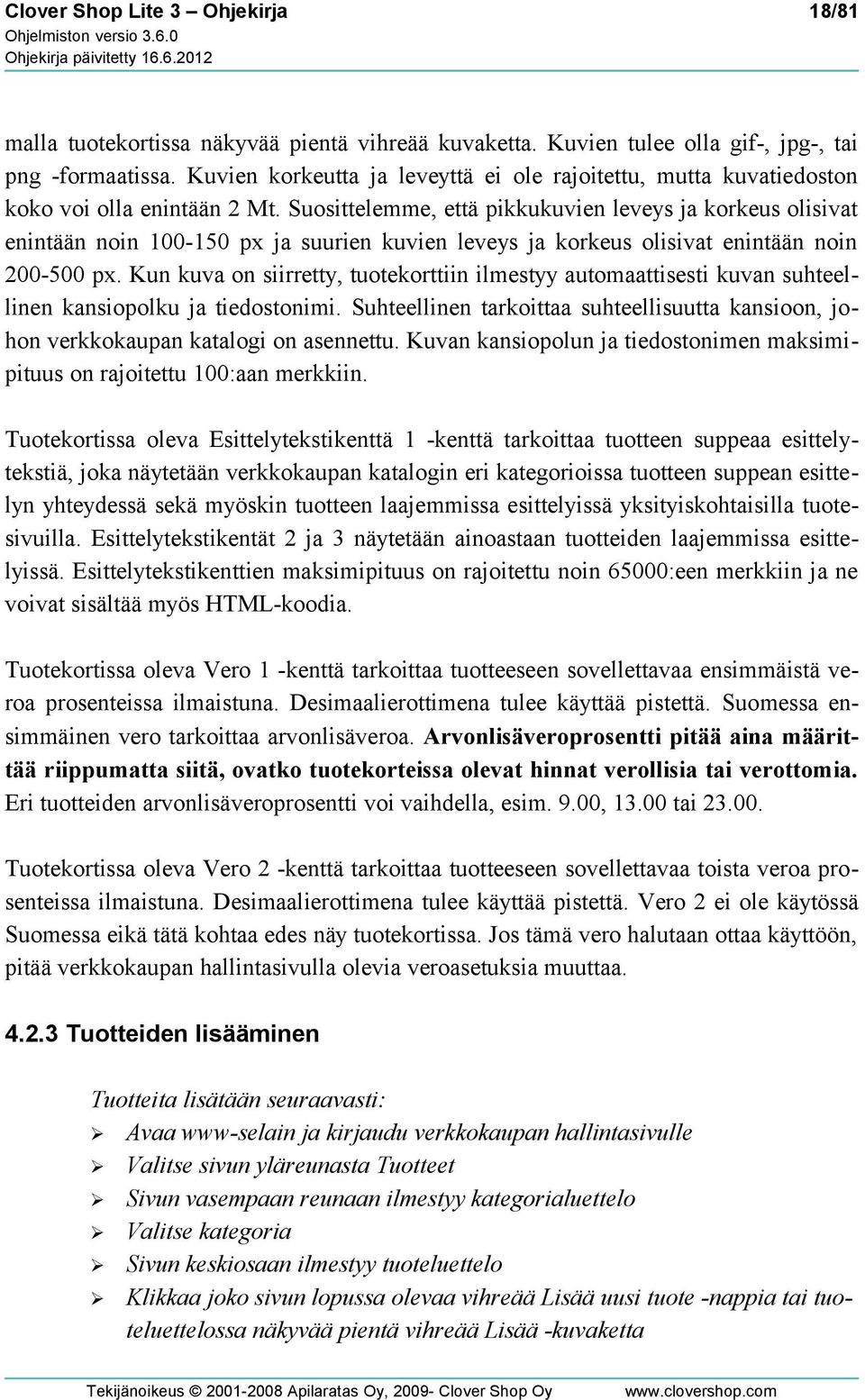 Suosittelemme, että pikkukuvien leveys ja korkeus olisivat enintään noin 100-150 px ja suurien kuvien leveys ja korkeus olisivat enintään noin 200-500 px.
